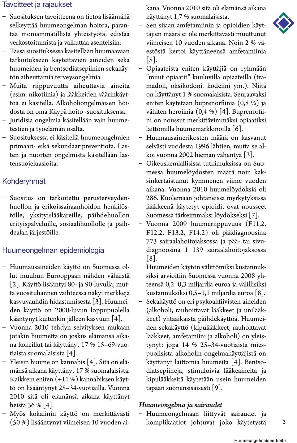 Muita riippuvuutta aiheuttavia aineita (esim. nikotiinia) ja lääkkeiden väärinkäyttöä ei käsitellä. Alkoholiongelmaisen hoidosta on oma Käypä hoito -suosituksensa.