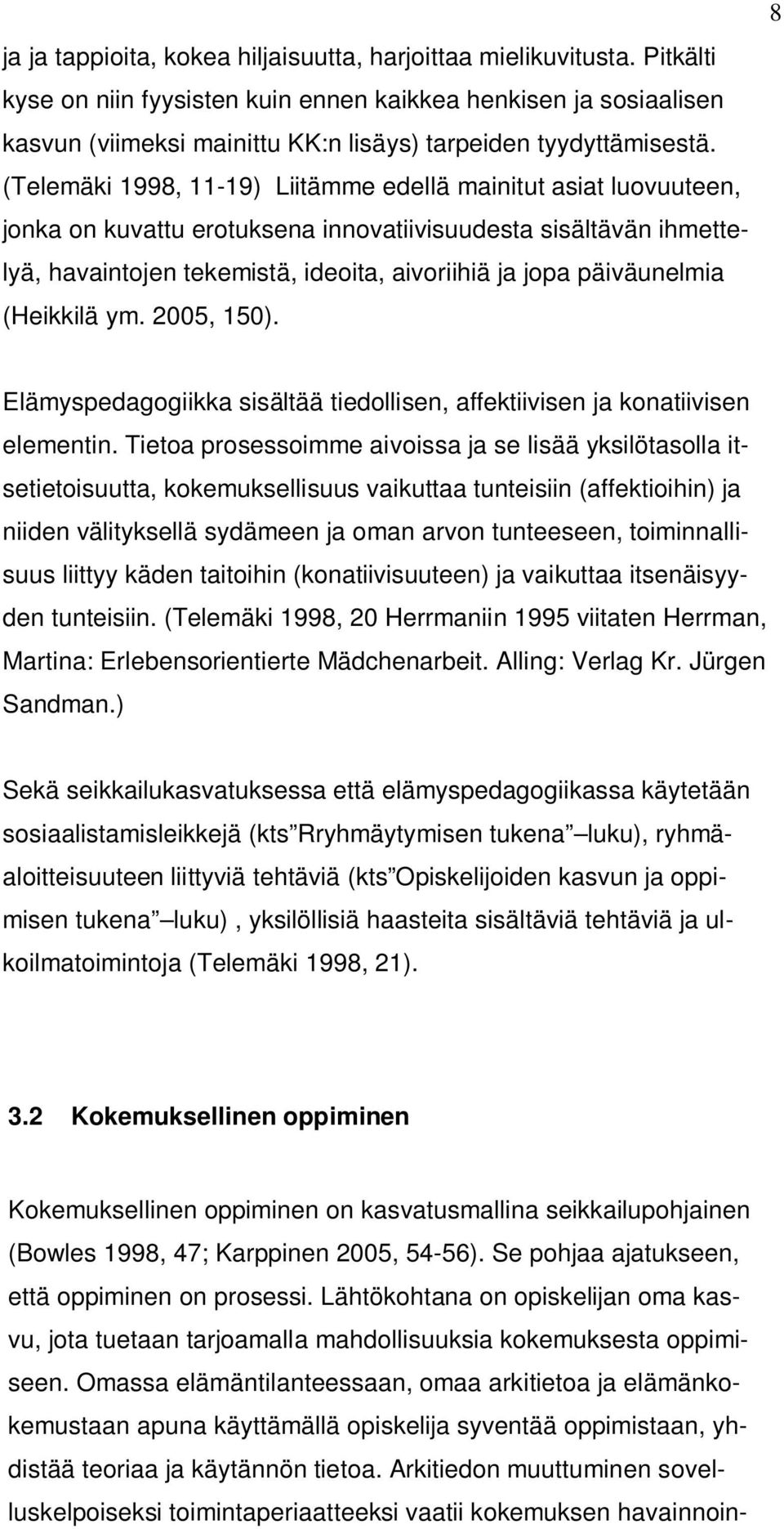 (Telemäki 1998, 11-19) Liitämme edellä mainitut asiat luovuuteen, jonka on kuvattu erotuksena innovatiivisuudesta sisältävän ihmettelyä, havaintojen tekemistä, ideoita, aivoriihiä ja jopa