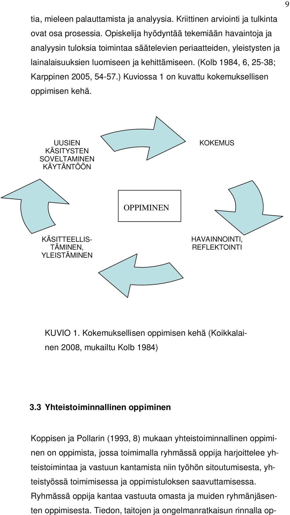 (Kolb 1984, 6, 25-38; Karppinen 2005, 54-57.) Kuviossa 1 on kuvattu kokemuksellisen oppimisen kehä.