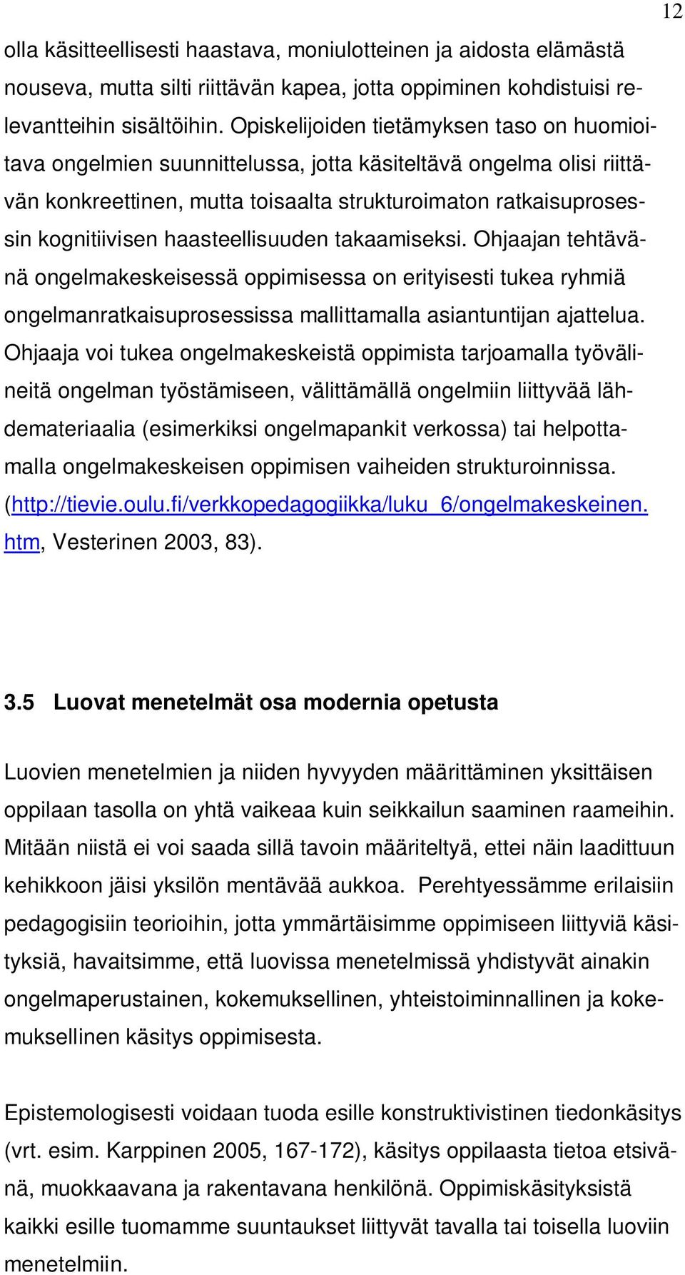 haasteellisuuden takaamiseksi. Ohjaajan tehtävänä ongelmakeskeisessä oppimisessa on erityisesti tukea ryhmiä ongelmanratkaisuprosessissa mallittamalla asiantuntijan ajattelua.