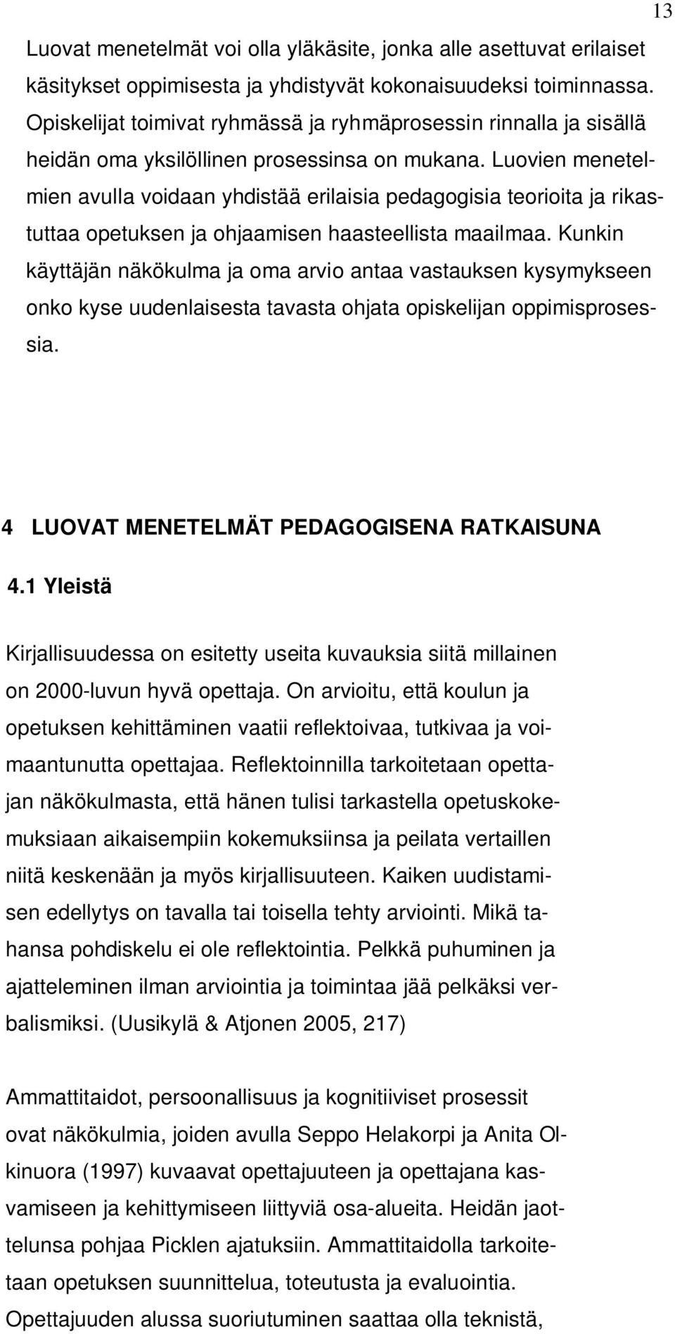 Luovien menetelmien avulla voidaan yhdistää erilaisia pedagogisia teorioita ja rikastuttaa opetuksen ja ohjaamisen haasteellista maailmaa.