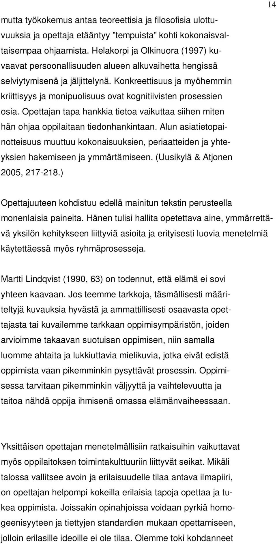 Konkreettisuus ja myöhemmin kriittisyys ja monipuolisuus ovat kognitiivisten prosessien osia. Opettajan tapa hankkia tietoa vaikuttaa siihen miten hän ohjaa oppilaitaan tiedonhankintaan.