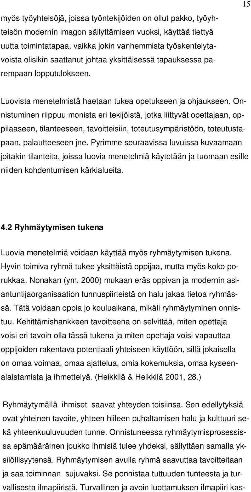 Onnistuminen riippuu monista eri tekijöistä, jotka liittyvät opettajaan, oppilaaseen, tilanteeseen, tavoitteisiin, toteutusympäristöön, toteutustapaan, palautteeseen jne.