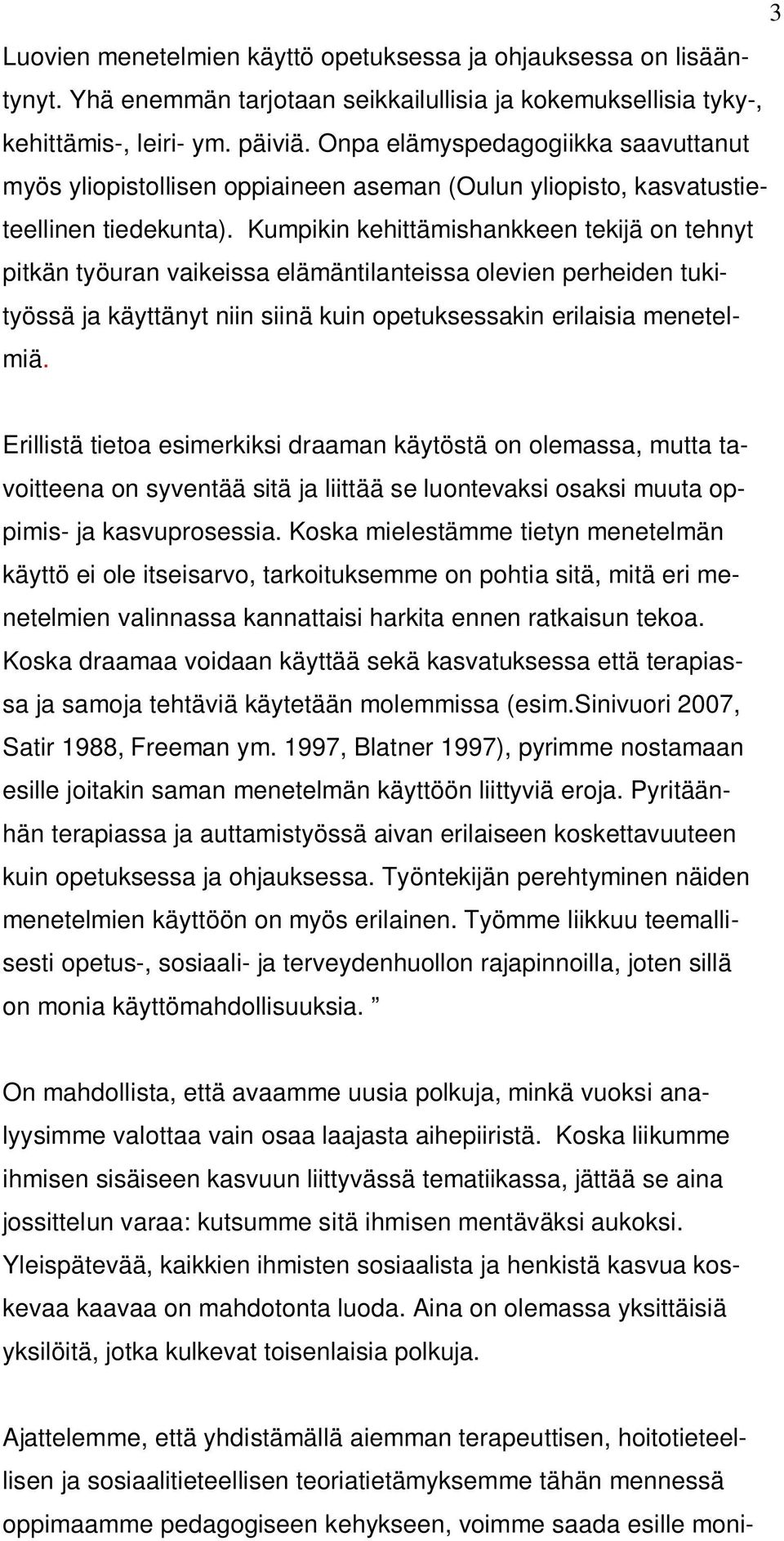 Kumpikin kehittämishankkeen tekijä on tehnyt pitkän työuran vaikeissa elämäntilanteissa olevien perheiden tukityössä ja käyttänyt niin siinä kuin opetuksessakin erilaisia menetelmiä.