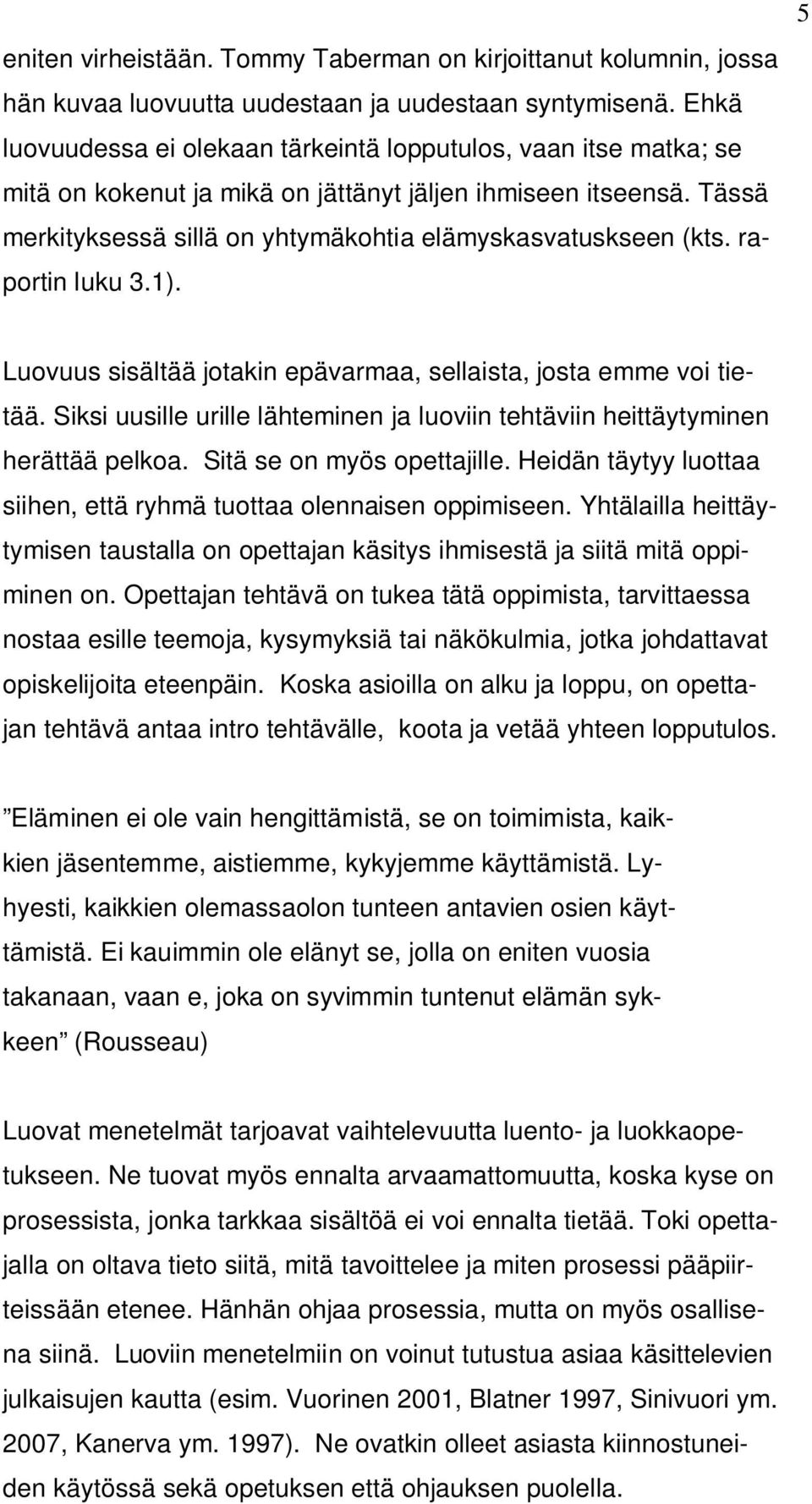 raportin luku 3.1). 5 Luovuus sisältää jotakin epävarmaa, sellaista, josta emme voi tietää. Siksi uusille urille lähteminen ja luoviin tehtäviin heittäytyminen herättää pelkoa.