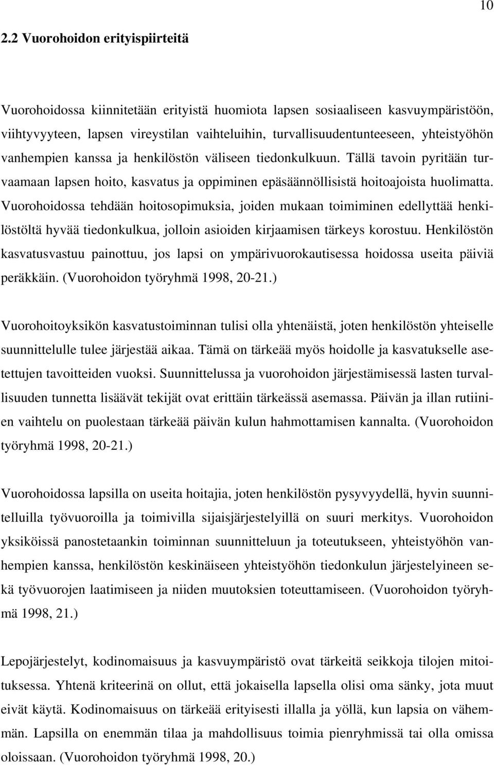 Vuorohoidossa tehdään hoitosopimuksia, joiden mukaan toimiminen edellyttää henkilöstöltä hyvää tiedonkulkua, jolloin asioiden kirjaamisen tärkeys korostuu.