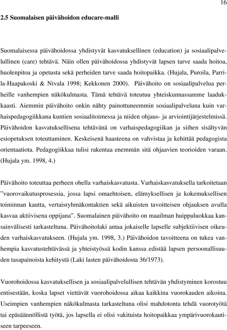 Päivähoito on sosiaalipalvelua perheille vanhempien näkökulmasta. Tämä tehtävä toteutuu yhteiskunnassamme laadukkaasti.