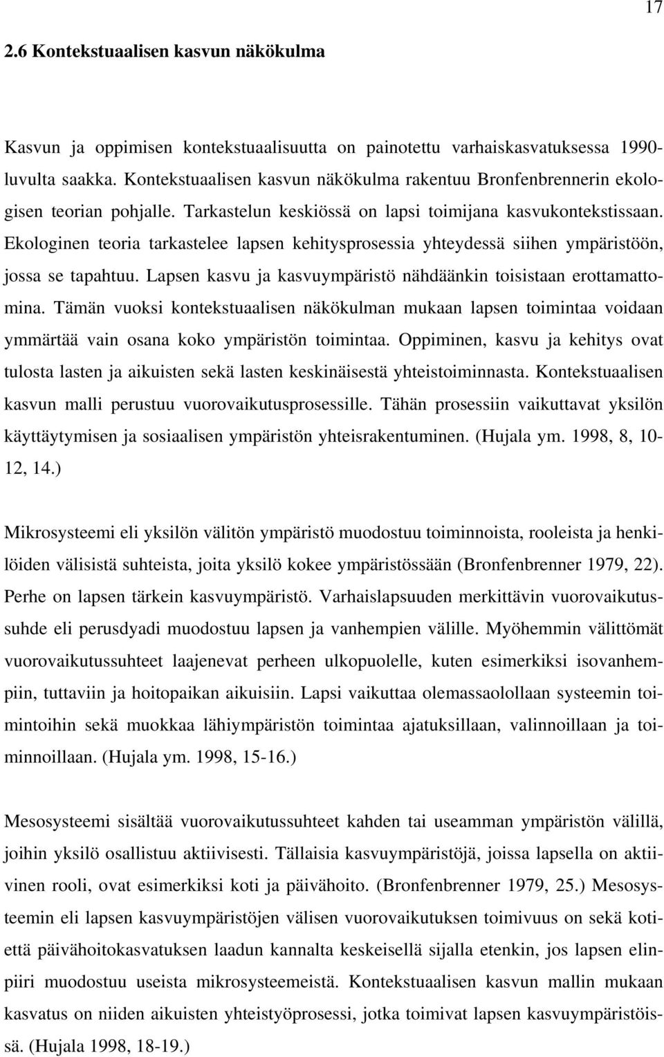 Ekologinen teoria tarkastelee lapsen kehitysprosessia yhteydessä siihen ympäristöön, jossa se tapahtuu. Lapsen kasvu ja kasvuympäristö nähdäänkin toisistaan erottamattomina.