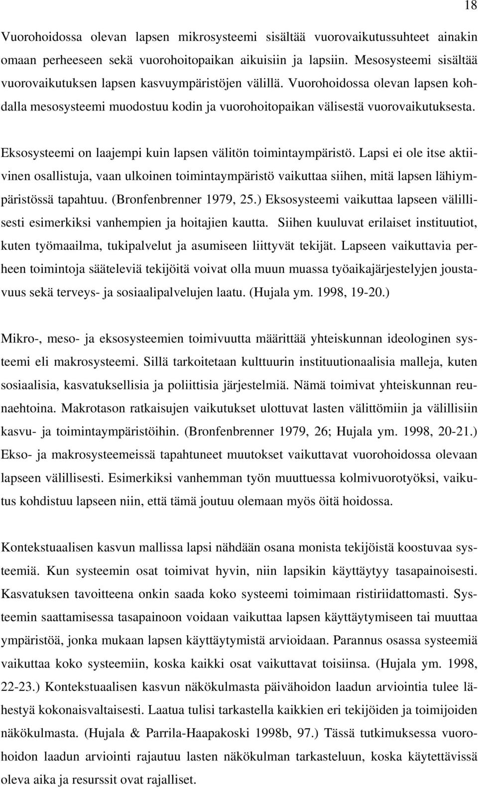 Eksosysteemi on laajempi kuin lapsen välitön toimintaympäristö. Lapsi ei ole itse aktiivinen osallistuja, vaan ulkoinen toimintaympäristö vaikuttaa siihen, mitä lapsen lähiympäristössä tapahtuu.