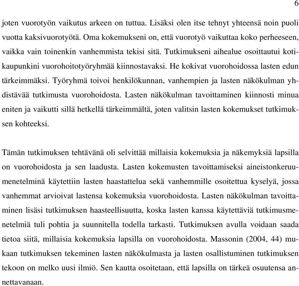 He kokivat vuorohoidossa lasten edun tärkeimmäksi. Työryhmä toivoi henkilökunnan, vanhempien ja lasten näkökulman yhdistävää tutkimusta vuorohoidosta.