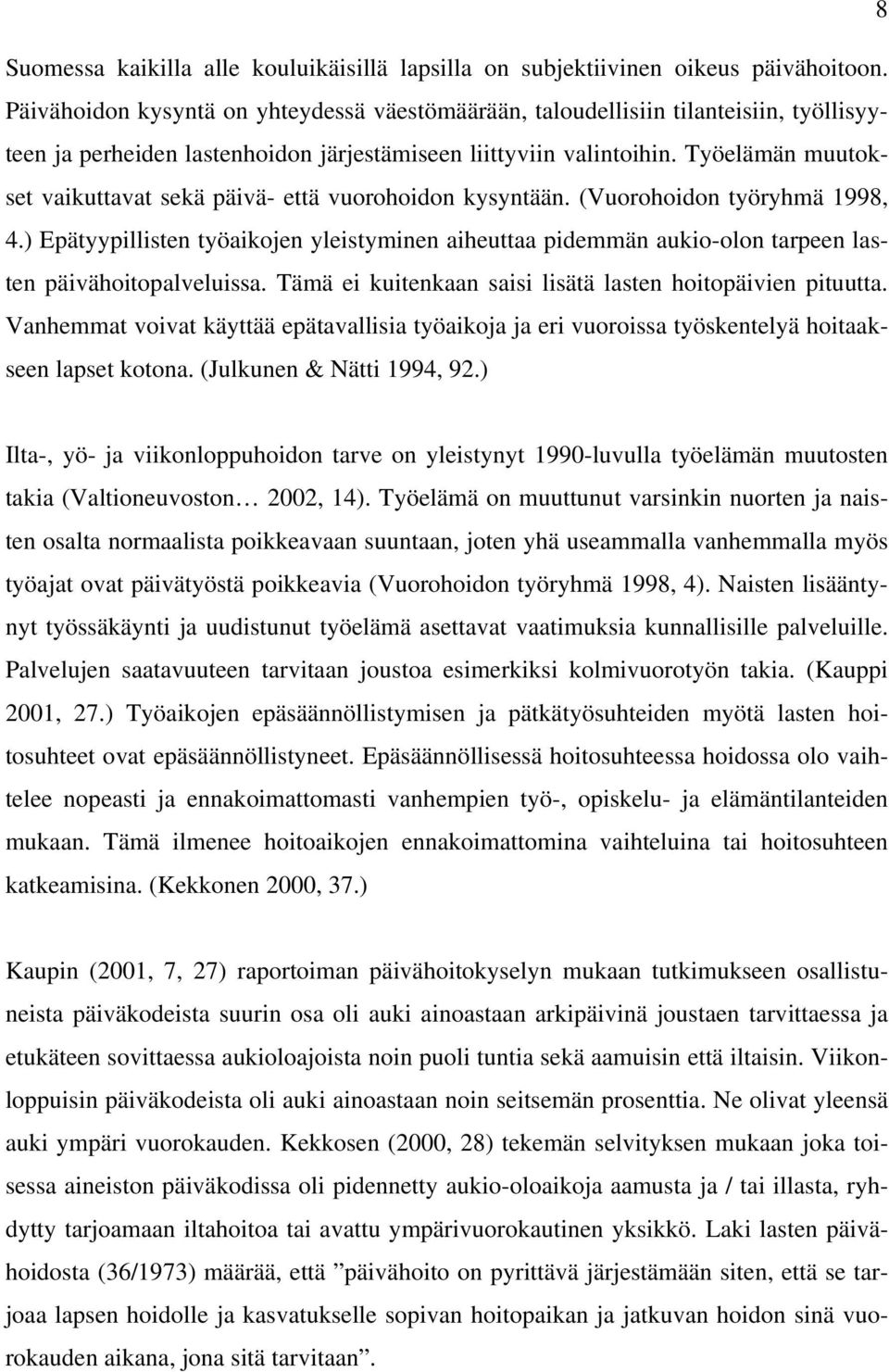 Työelämän muutokset vaikuttavat sekä päivä- että vuorohoidon kysyntään. (Vuorohoidon työryhmä 1998, 4.