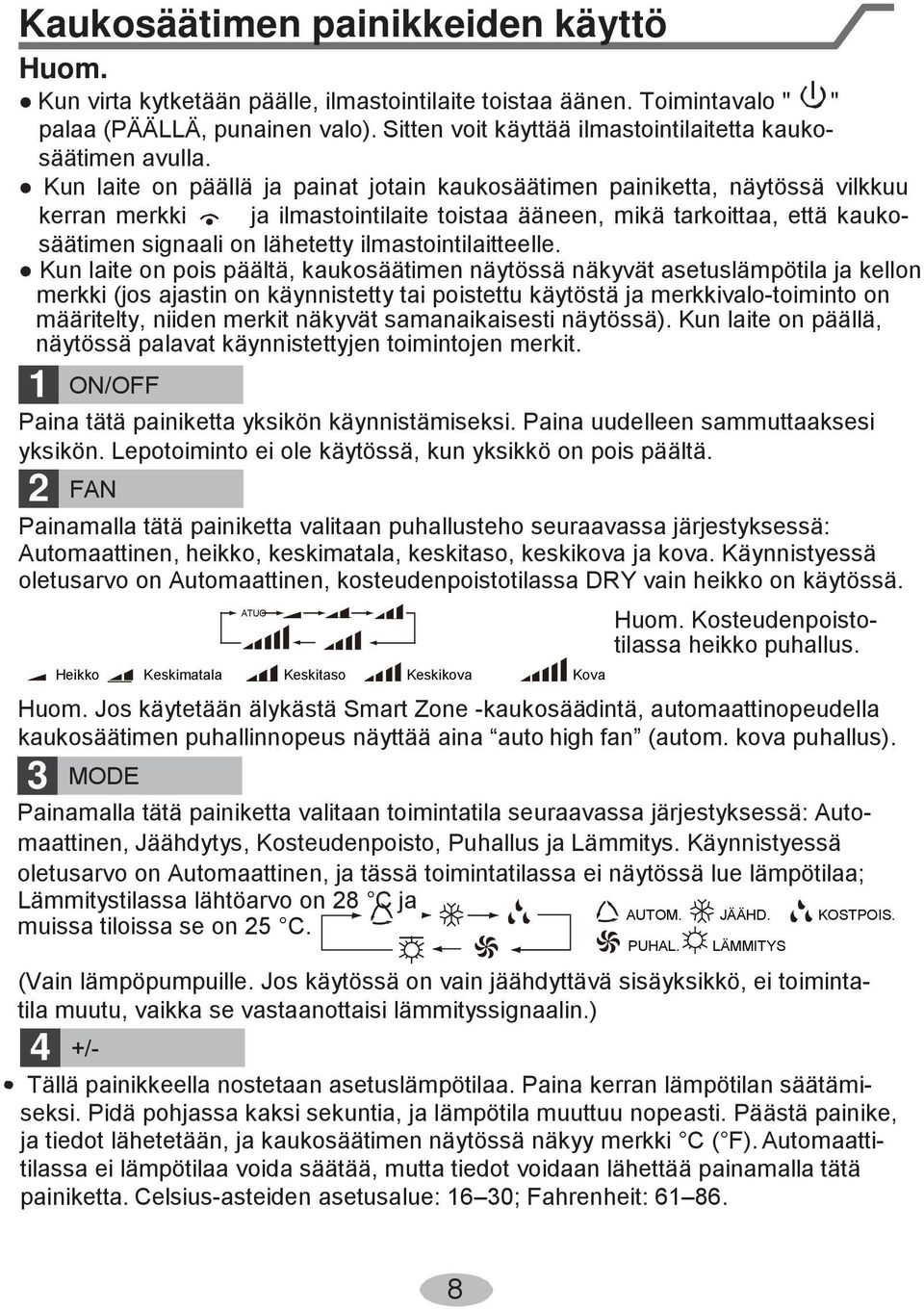 Kun laite on päällä ja painat jotain kaukosäätimen painiketta, näytössä vilkkuu kerran merkki ja ilmastointilaite toistaa ääneen, mikä tarkoittaa, että kaukosäätimen signaali on lähetetty