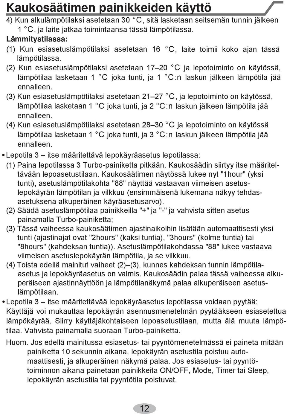 (2) Kun esiasetuslämpötilaksi asetetaan 17 20 C ja lepotoiminto on käytössä, lämpötilaa lasketaan 1 C joka tunti, ja 1 C:n laskun jälkeen lämpötila jää ennalleen.