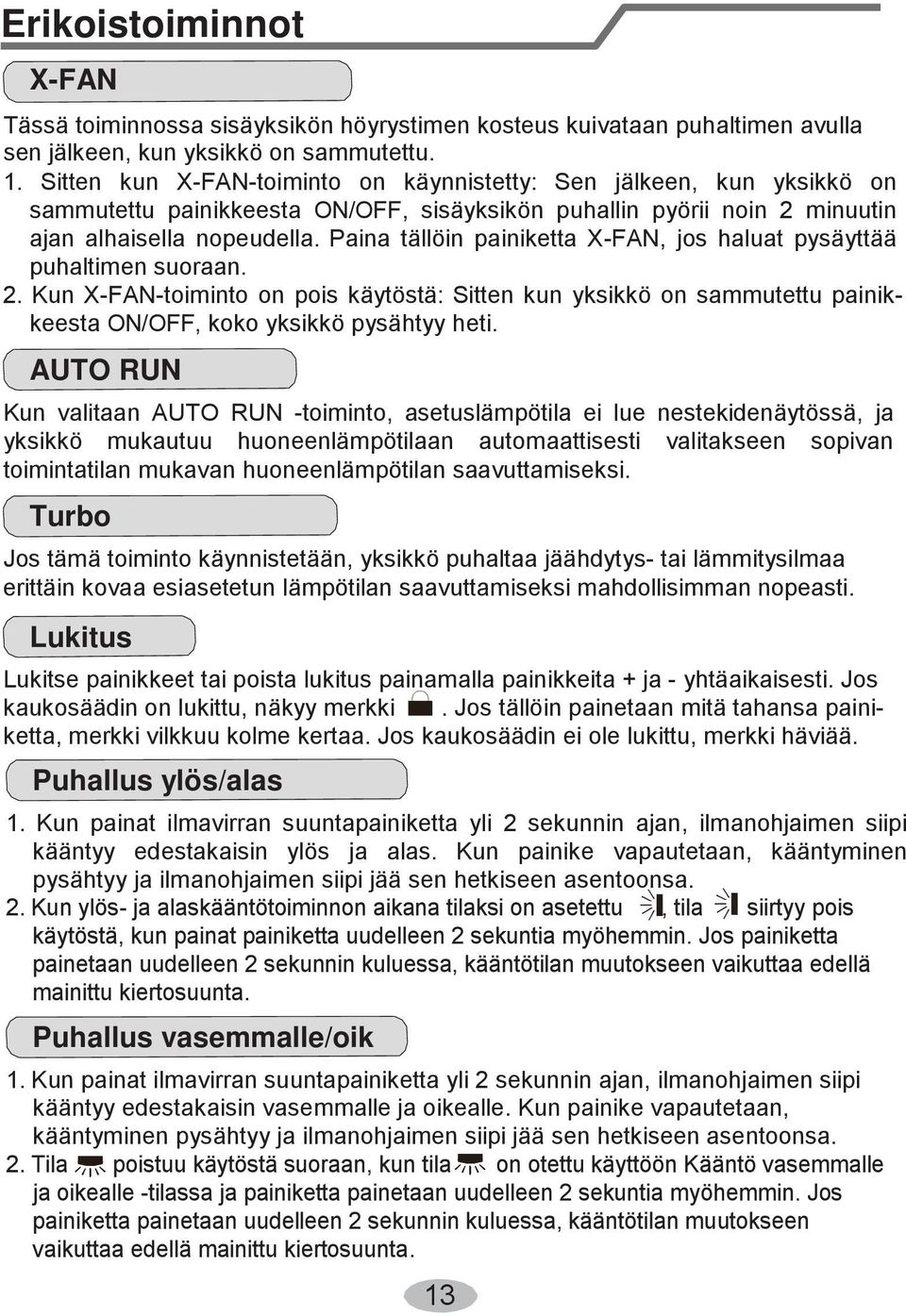 Paina tällöin painiketta X-FAN, jos haluat pysäyttää puhaltimen suoraan. 2. Kun X-FAN-toiminto on pois käytöstä: Sitten kun yksikkö on sammutettu painikkeesta ON/OFF, koko yksikkö pysähtyy heti.