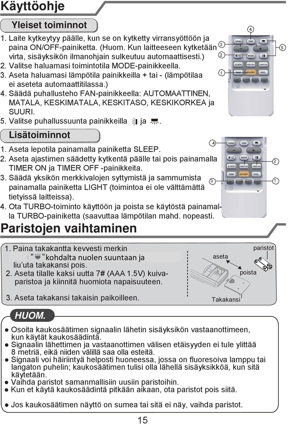 ) 4. Säädä puhallusteho FAN-painikkeella: AUTOMAATTINEN, MATALA, KESKIMATALA, KESKITASO, KESKIKORKEA ja SUURI. 5. Valitse puhallussuunta painikkeilla ja. Lisätoiminnot 1.