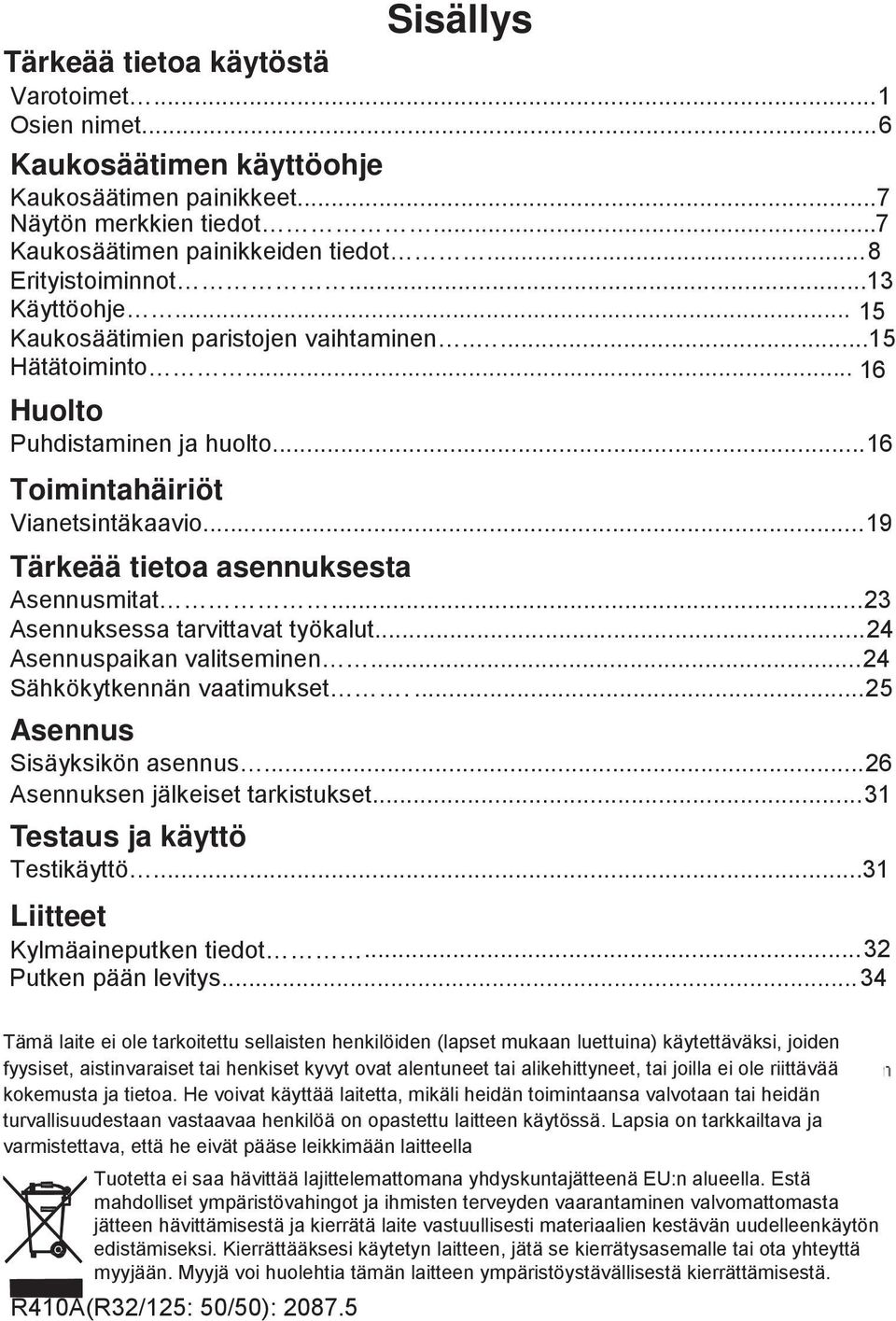 ..23 Asennuksessa tarvittavat työkalut...24 Asennuspaikan valitseminen...24 Sähkökytkennän vaatimukset....25 Asennus Sisäyksikön asennus...26 Asennuksen jälkeiset tarkistukset.