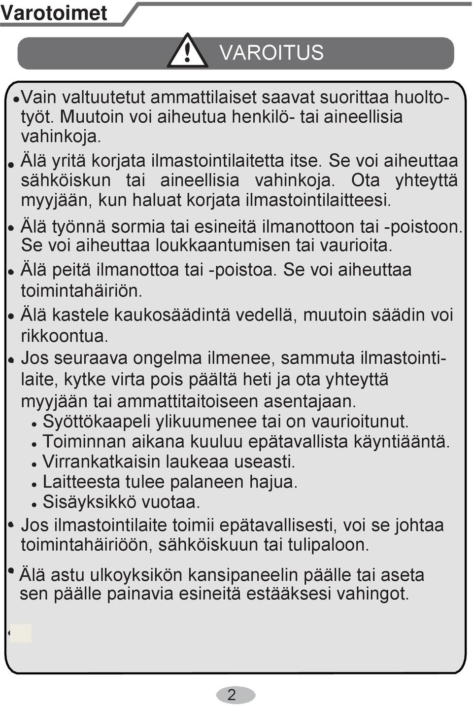 Se voi aiheuttaa loukkaantumisen tai vaurioita. Älä peitä ilmanottoa tai -poistoa. Se voi aiheuttaa toimintahäiriön. Älä kastele kaukosäädintä vedellä, muutoin säädin voi rikkoontua.