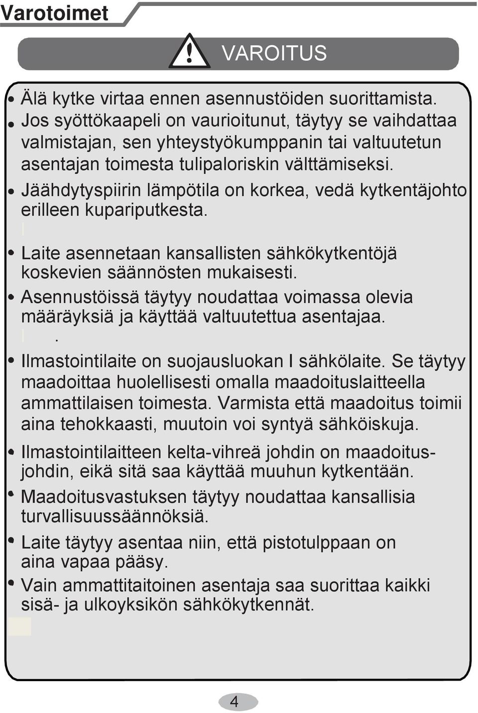 Jäähdytyspiirin lämpötila on korkea, vedä kytkentäjohto erilleen kupariputkesta. l Laite asennetaan kansallisten sähkökytkentöjä koskevien säännösten mukaisesti.