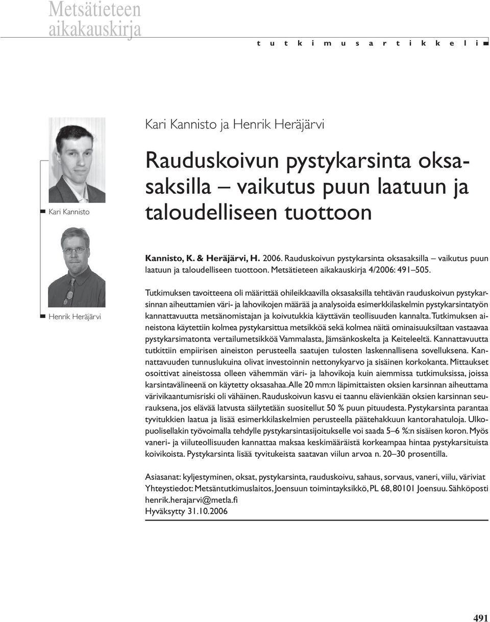 Henrik Heräjärvi Tutkimuksen tavoitteena oli määrittää ohileikkaavilla oksasaksilla tehtävän rauduskoivun pystykarsinnan aiheuttamien väri- ja lahovikojen määrää ja analysoida esimerkkilaskelmin