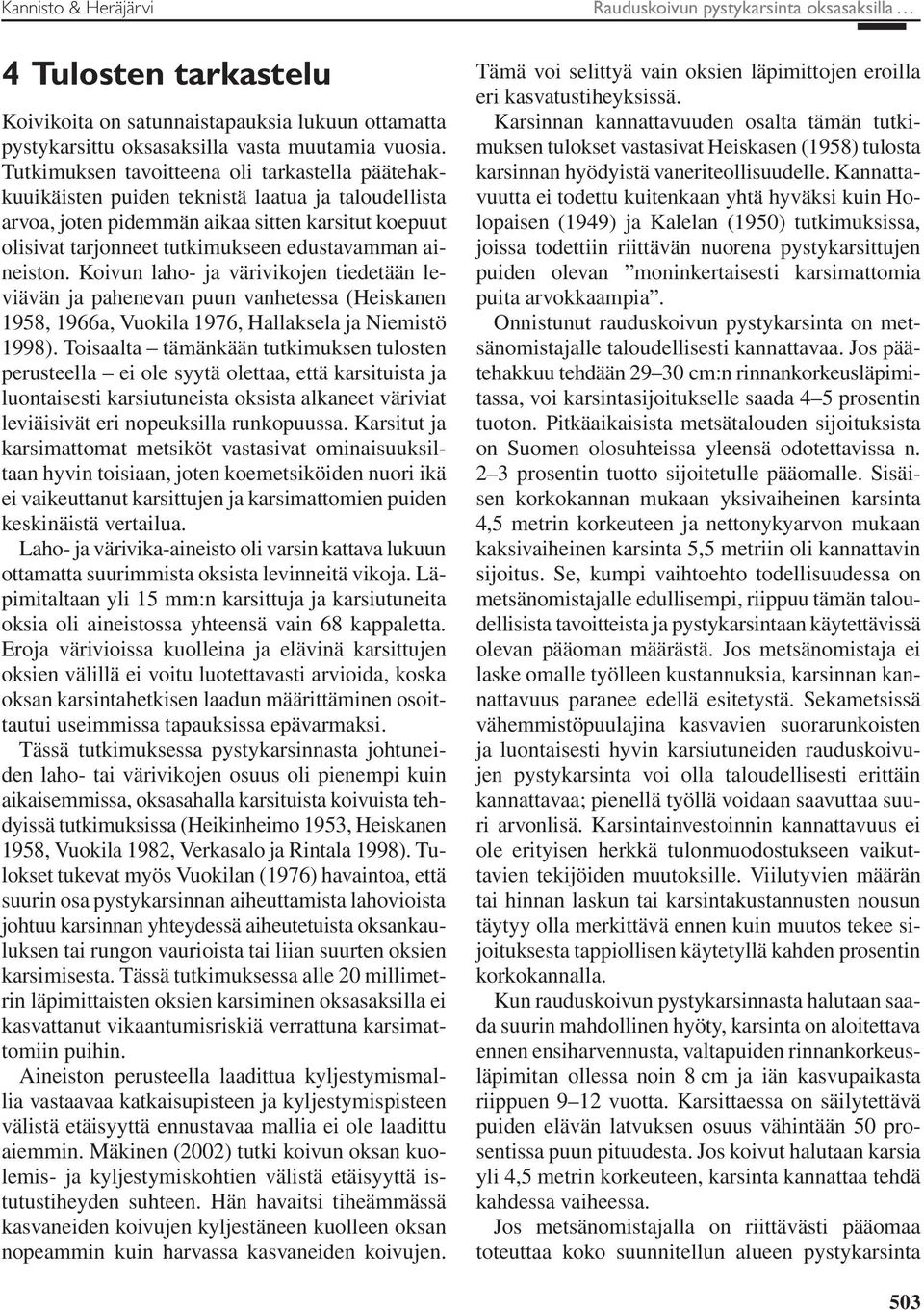 aineiston. Koivun laho- ja värivikojen tiedetään leviävän ja pahenevan puun vanhetessa (Heiskanen 1958, 1966a, Vuokila 1976, Hallaksela ja Niemistö 1998).