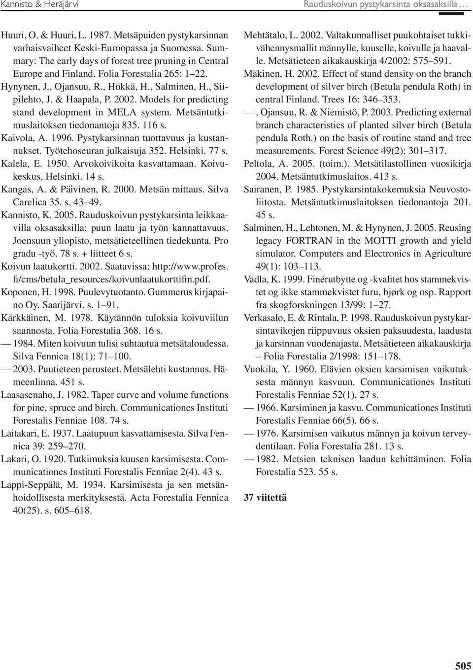 Models for predicting stand development in MELA system. Metsäntutkimuslaitoksen tiedonantoja 835. 116 s. Kaivola, A. 1996. Pystykarsinnan tuottavuus ja kustannukset. Työtehoseuran julkaisuja 352.