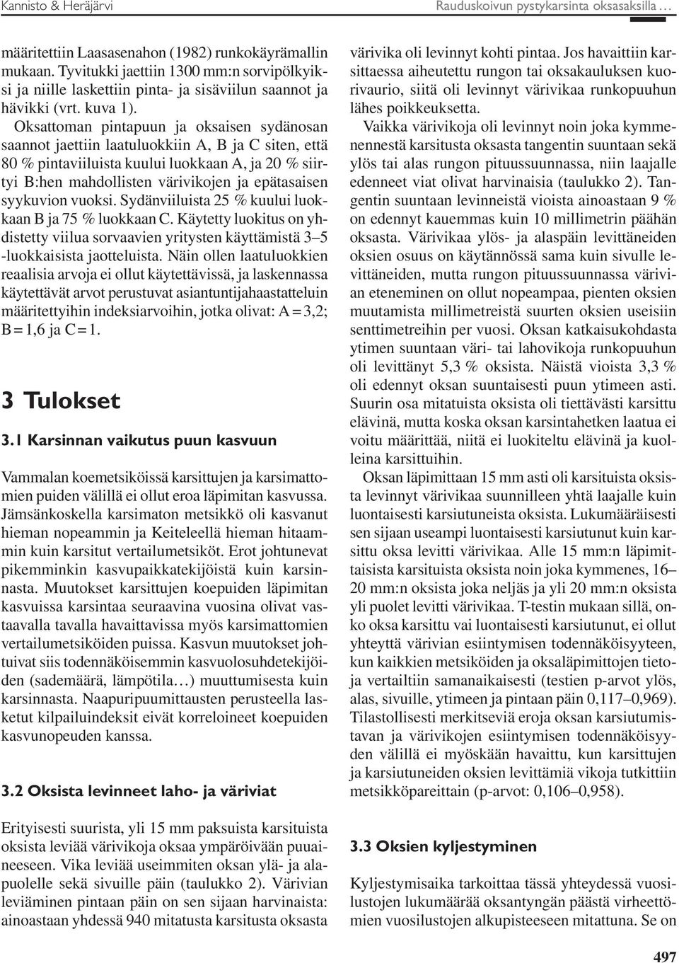 Oksattoman pintapuun ja oksaisen sydänosan saannot jaettiin laatuluokkiin A, B ja C siten, että 80 % pintaviiluista kuului luokkaan A, ja 20 % siirtyi B:hen mahdollisten värivikojen ja epätasaisen