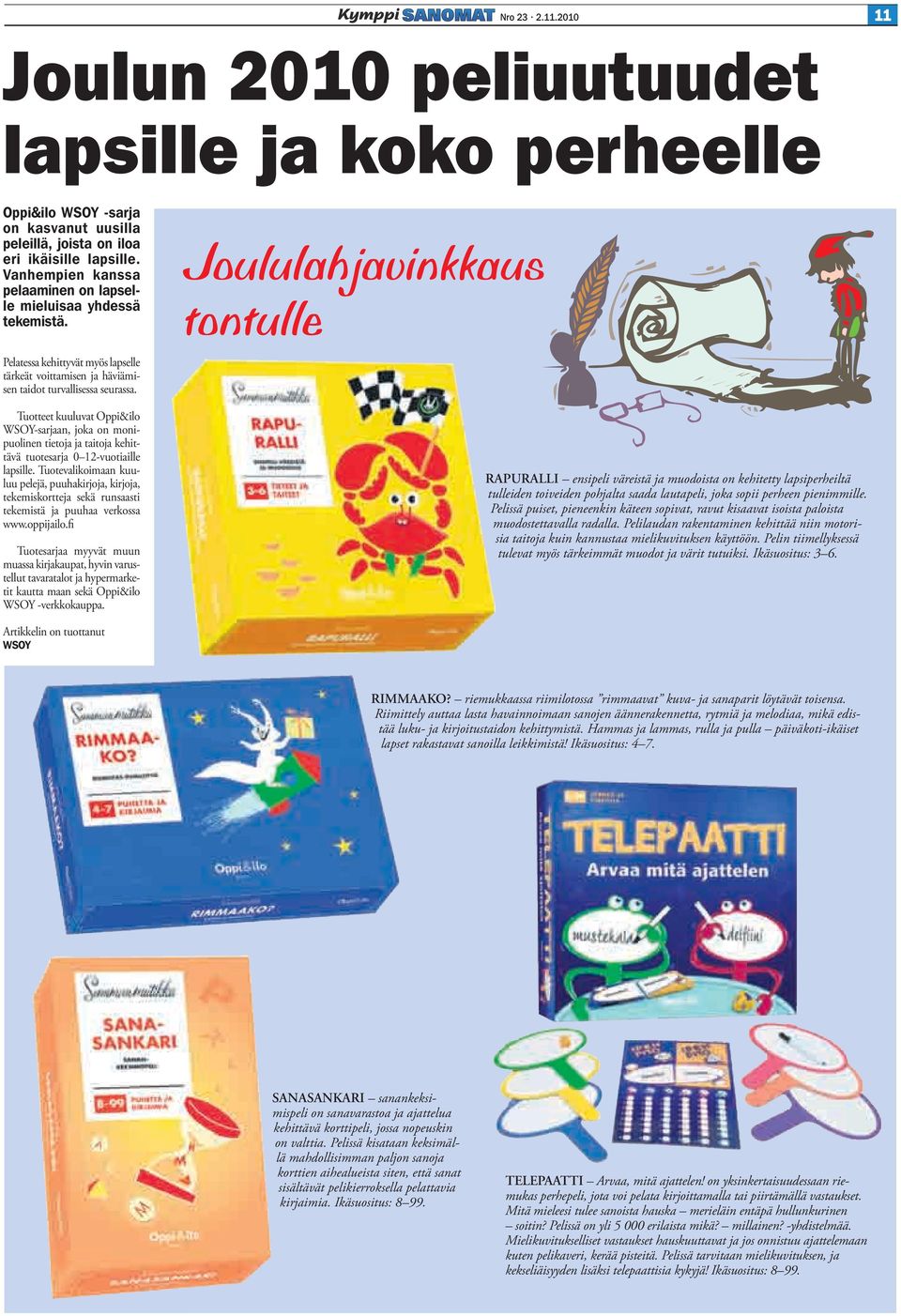 Tuotteet kuuluvat Oppi&ilo WSOY-sarjaan, joka on monipuolinen tietoja ja taitoja kehittävä tuotesarja 0 12-vuotiaille lapsille.