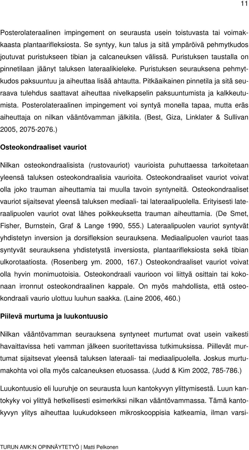 Puristuksen seurauksena pehmytkudos paksuuntuu ja aiheuttaa lisää ahtautta. Pitkäaikainen pinnetila ja sitä seuraava tulehdus saattavat aiheuttaa nivelkapselin paksuuntumista ja kalkkeutumista.