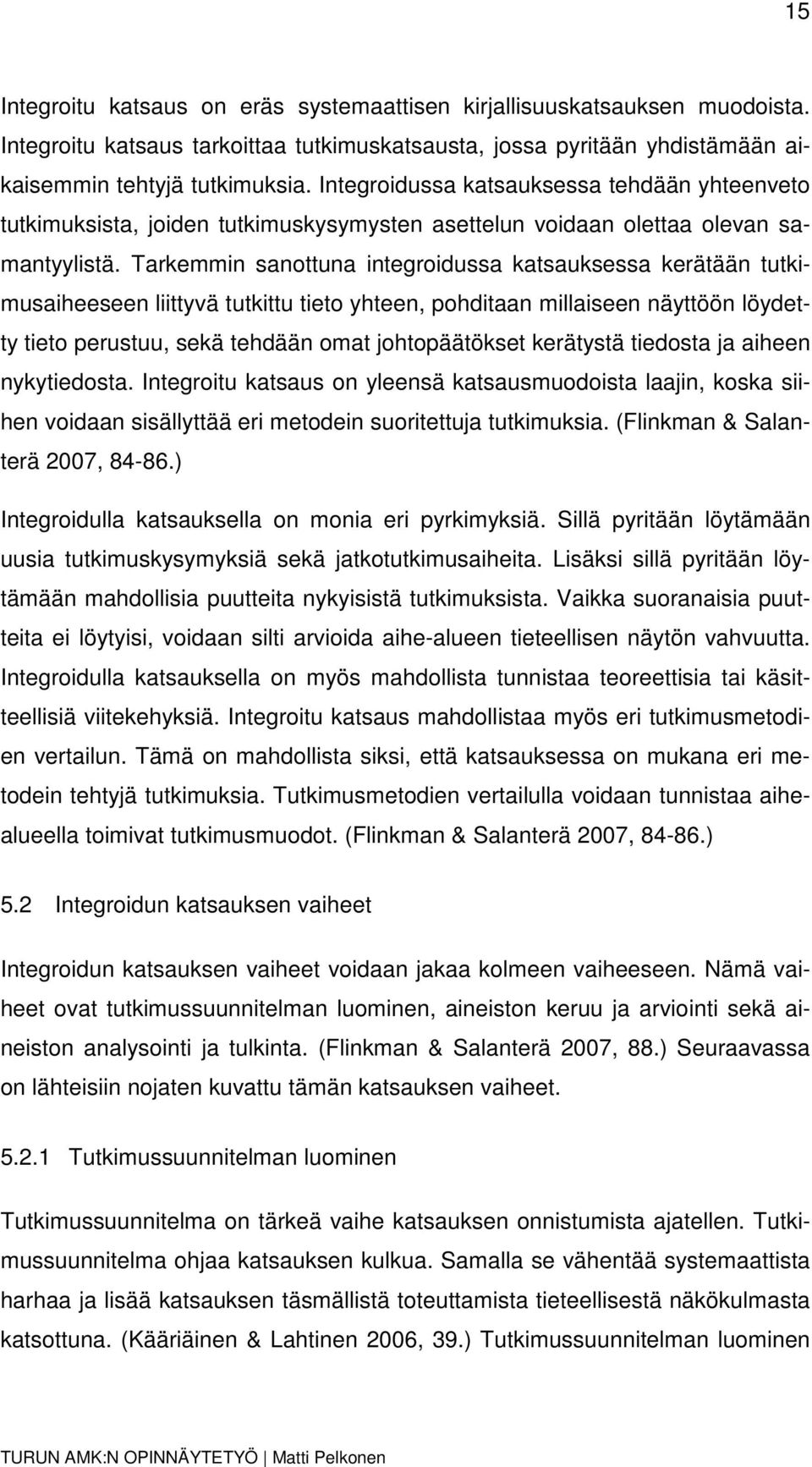 Tarkemmin sanottuna integroidussa katsauksessa kerätään tutkimusaiheeseen liittyvä tutkittu tieto yhteen, pohditaan millaiseen näyttöön löydetty tieto perustuu, sekä tehdään omat johtopäätökset