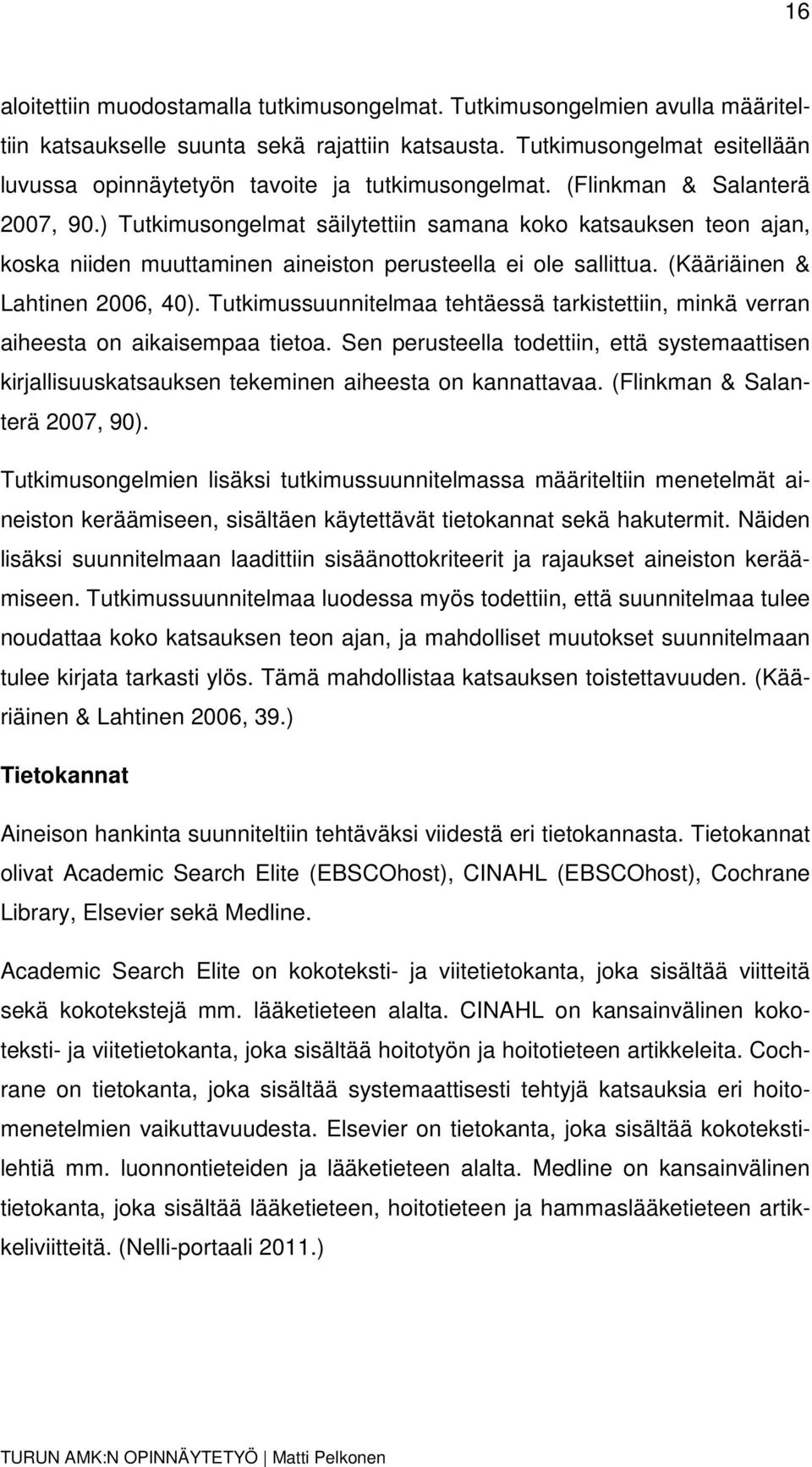 ) Tutkimusongelmat säilytettiin samana koko katsauksen teon ajan, koska niiden muuttaminen aineiston perusteella ei ole sallittua. (Kääriäinen & Lahtinen 2006, 40).