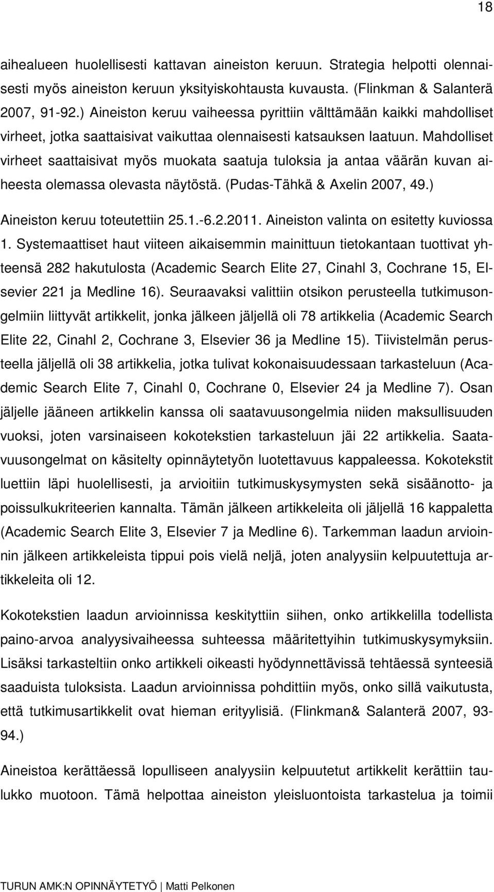 Mahdolliset virheet saattaisivat myös muokata saatuja tuloksia ja antaa väärän kuvan aiheesta olemassa olevasta näytöstä. (Pudas-Tähkä & Axelin 2007, 49.) Aineiston keruu toteutettiin 25.1.-6.2.2011.