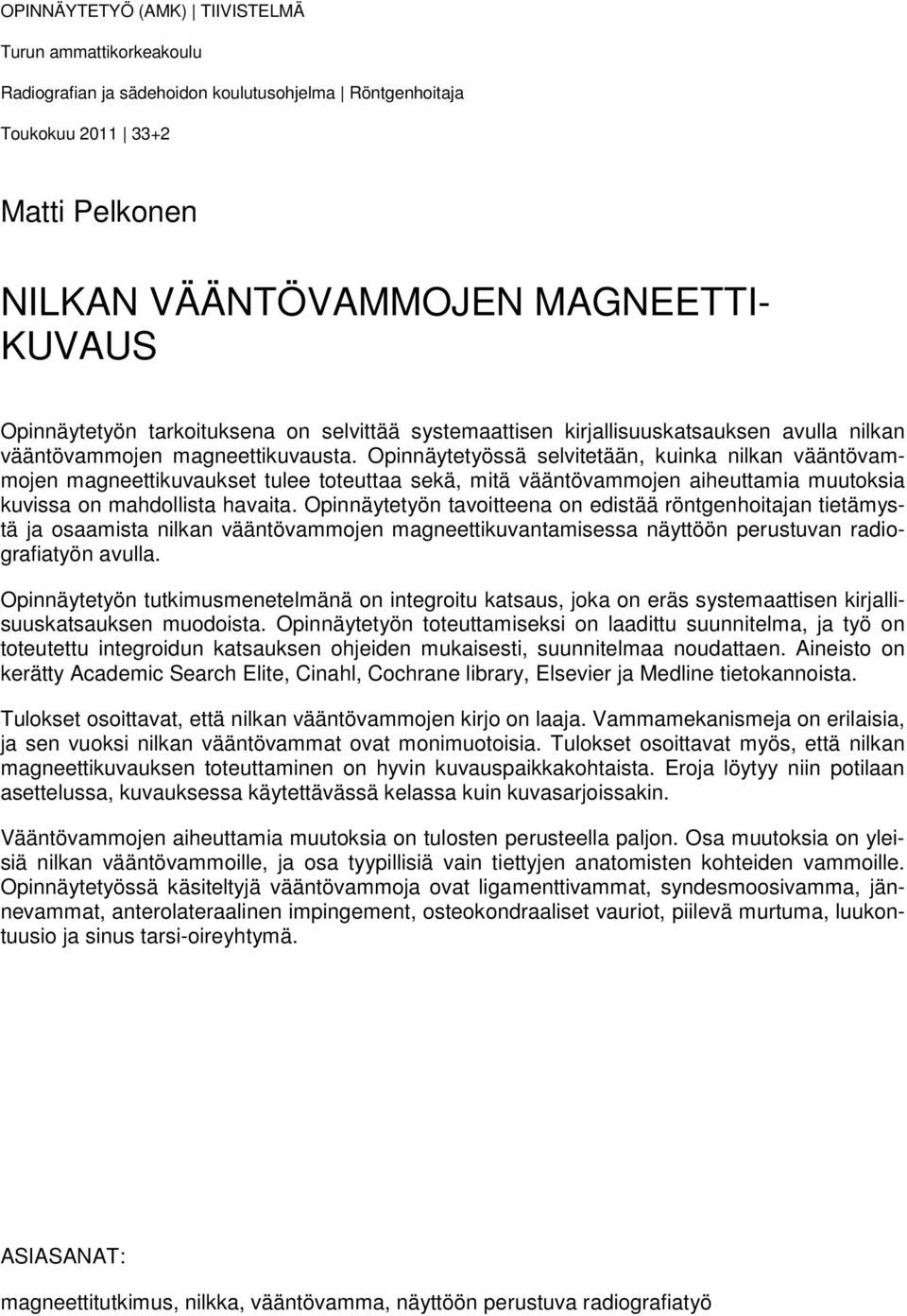 Opinnäytetyössä selvitetään, kuinka nilkan vääntövammojen magneettikuvaukset tulee toteuttaa sekä, mitä vääntövammojen aiheuttamia muutoksia kuvissa on mahdollista havaita.