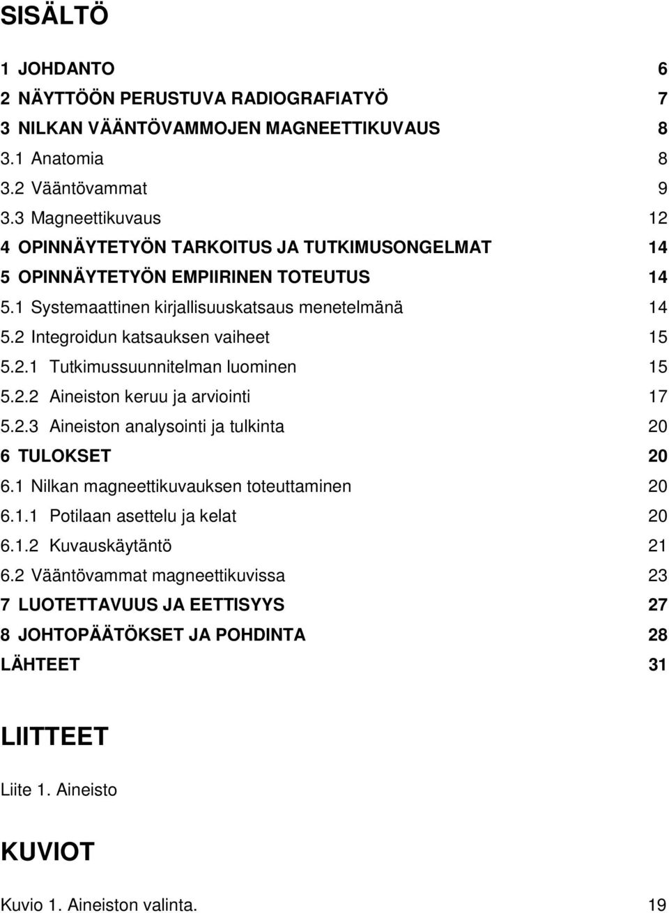 2 Integroidun katsauksen vaiheet 15 5.2.1 Tutkimussuunnitelman luominen 15 5.2.2 Aineiston keruu ja arviointi 17 5.2.3 Aineiston analysointi ja tulkinta 20 6 TULOKSET 20 6.