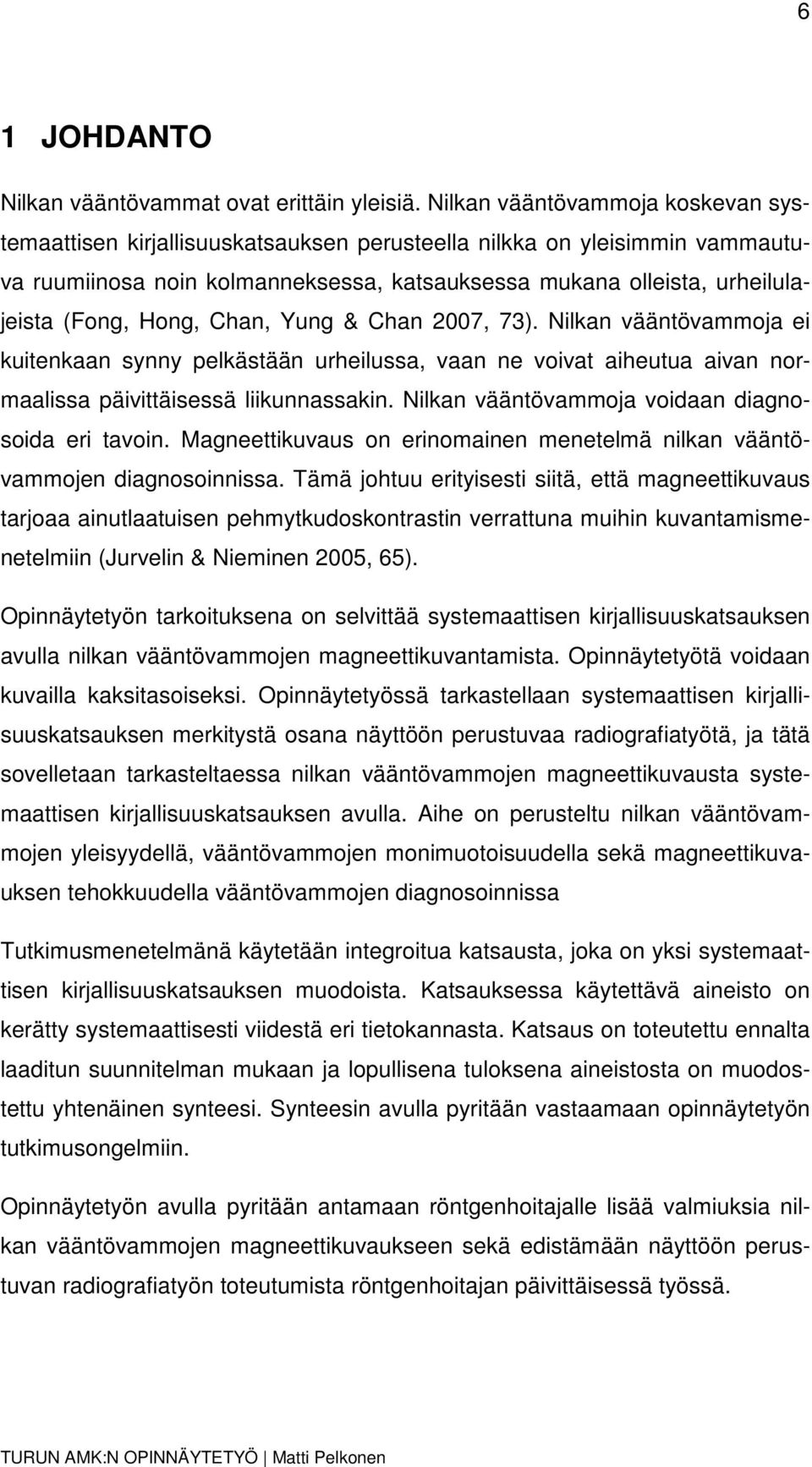 Hong, Chan, Yung & Chan 2007, 73). Nilkan vääntövammoja ei kuitenkaan synny pelkästään urheilussa, vaan ne voivat aiheutua aivan normaalissa päivittäisessä liikunnassakin.