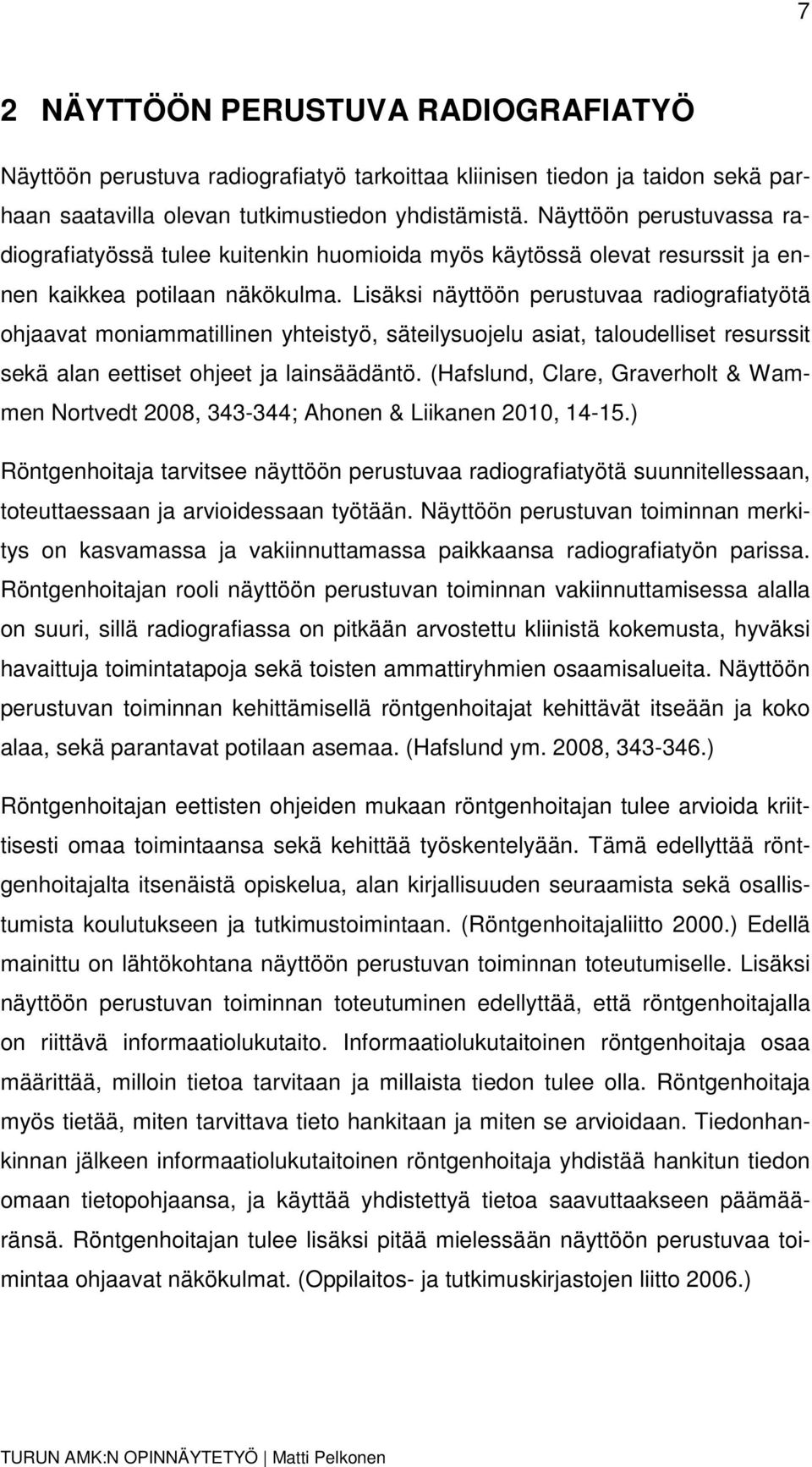 Lisäksi näyttöön perustuvaa radiografiatyötä ohjaavat moniammatillinen yhteistyö, säteilysuojelu asiat, taloudelliset resurssit sekä alan eettiset ohjeet ja lainsäädäntö.