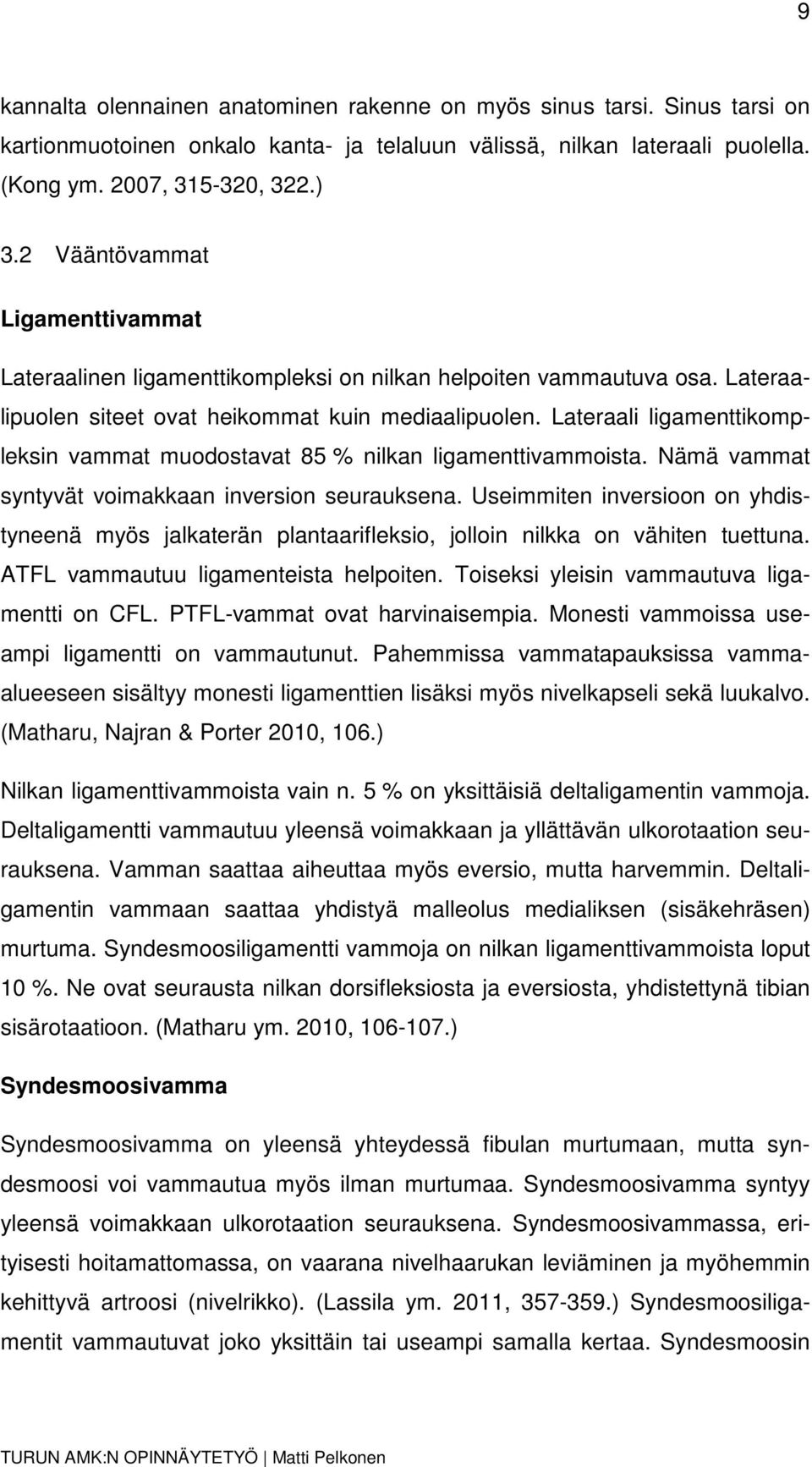 Lateraali ligamenttikompleksin vammat muodostavat 85 % nilkan ligamenttivammoista. Nämä vammat syntyvät voimakkaan inversion seurauksena.