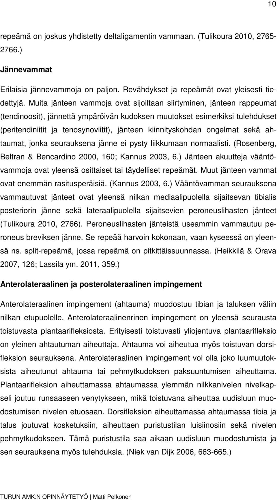 kiinnityskohdan ongelmat sekä ahtaumat, jonka seurauksena jänne ei pysty liikkumaan normaalisti. (Rosenberg, Beltran & Bencardino 2000, 160; Kannus 2003, 6.