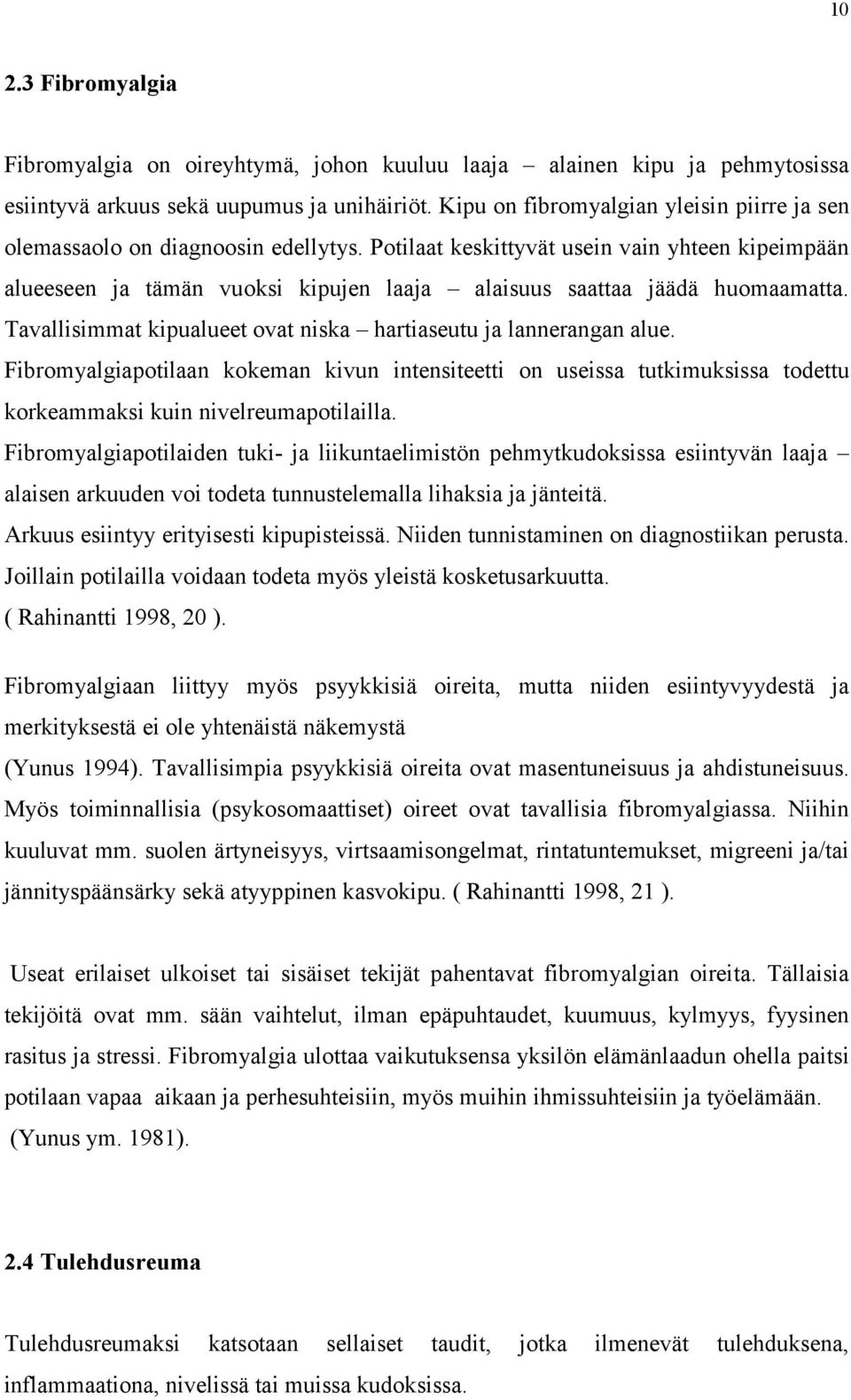 Potilaat keskittyvät usein vain yhteen kipeimpään alueeseen ja tämän vuoksi kipujen laaja alaisuus saattaa jäädä huomaamatta. Tavallisimmat kipualueet ovat niska hartiaseutu ja lannerangan alue.