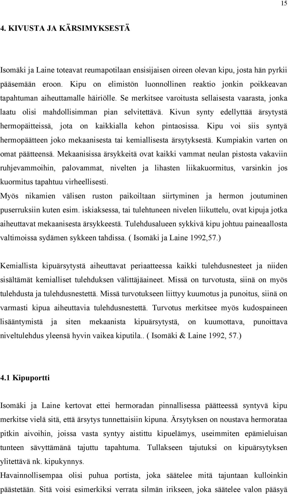 Kivun synty edellyttää ärsytystä hermopäitteissä, jota on kaikkialla kehon pintaosissa. Kipu voi siis syntyä hermopäätteen joko mekaanisesta tai kemiallisesta ärsytyksestä.