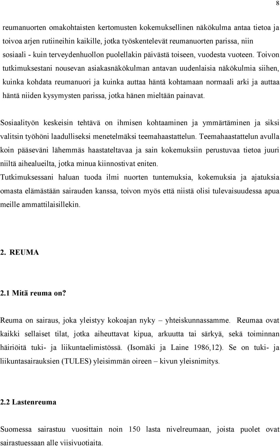 Toivon tutkimuksestani nousevan asiakasnäkökulman antavan uudenlaisia näkökulmia siihen, kuinka kohdata reumanuori ja kuinka auttaa häntä kohtamaan normaali arki ja auttaa häntä niiden kysymysten