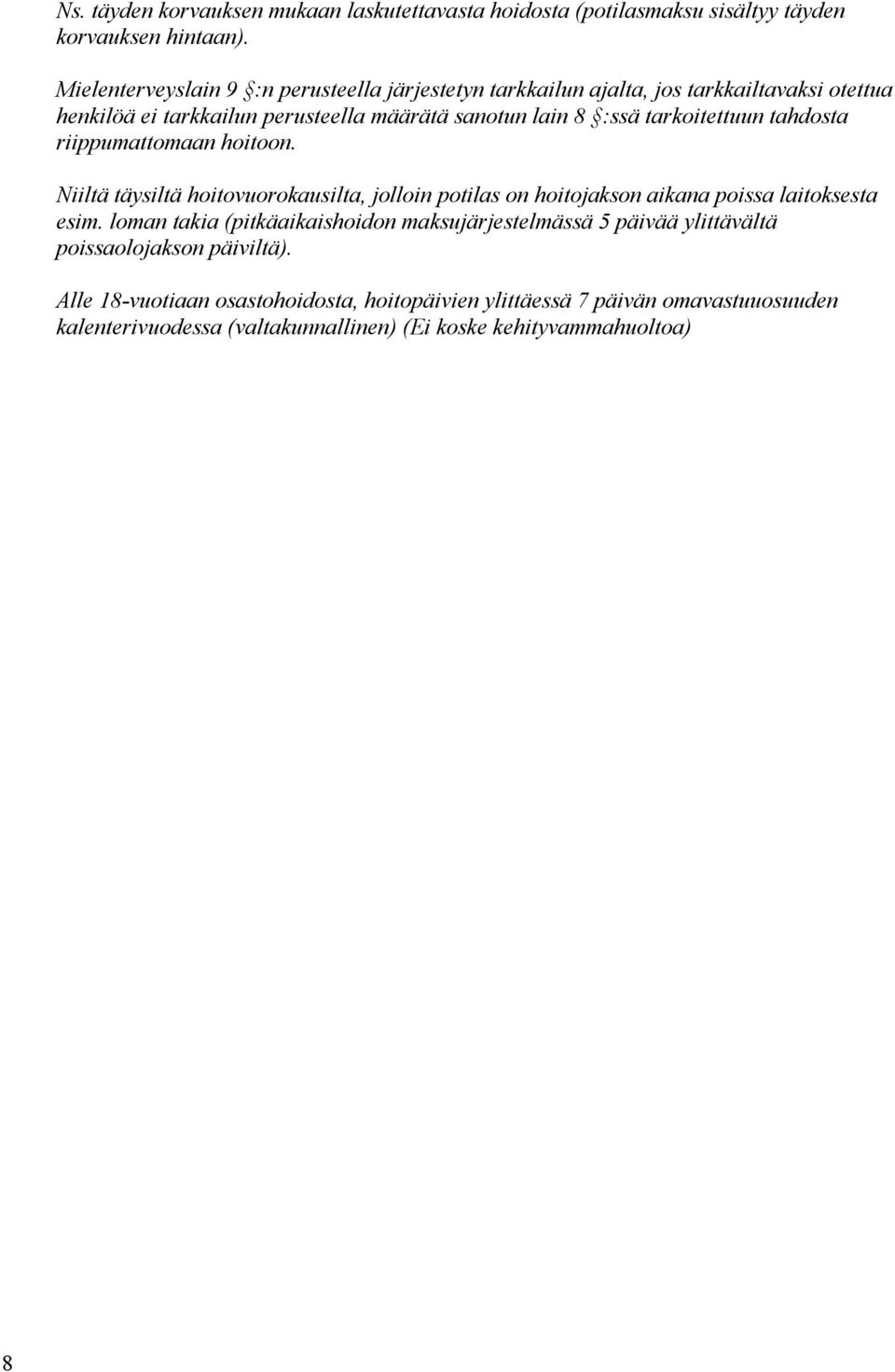 tarkoitettuun tahdosta riippumattomaan hoitoon. Niiltä täysiltä hoitovuorokausilta, jolloin potilas on hoitojakson aikana poissa laitoksesta esim.