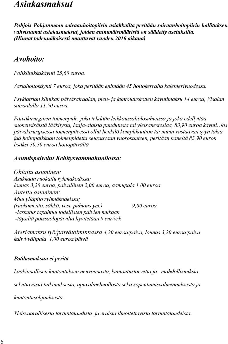 Psykiatrian klinikan päiväsairaalan, pien- ja kuntoutuskotien käyntimaksu 14 euroa, Visalan sairaalalla 11,50 euroa.