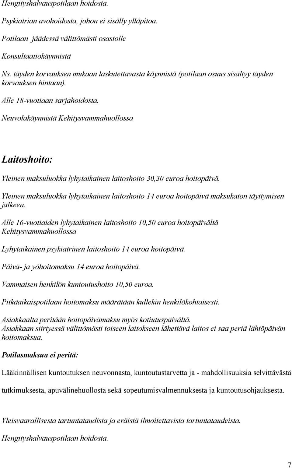 Neuvolakäynnistä Kehitysvammahuollossa Laitoshoito: Yleinen maksuluokka lyhytaikainen laitoshoito 30,30 euroa hoitopäivä.