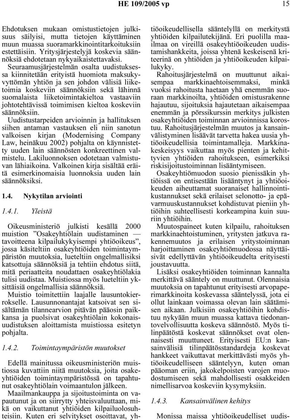 Seuraamusjärjestelmän osalta uudistuksessa kiinnitetään erityistä huomiota maksukyvyttömän yhtiön ja sen johdon välisiä liiketoimia koskeviin säännöksiin sekä lähinnä suomalaista liiketoimintakieltoa