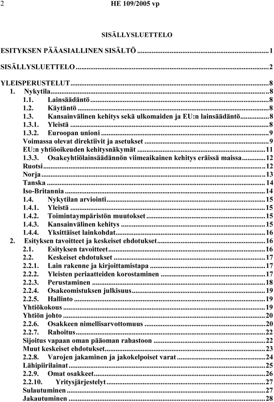 ..12 Ruotsi...12 Norja...13 Tanska...14 Iso-Britannia...14 1.4. Nykytilan arviointi...15 1.4.1. Yleistä...15 1.4.2. Toimintaympäristön muutokset...15 1.4.3. Kansainvälinen kehitys...15 1.4.4. Yksittäiset lainkohdat.