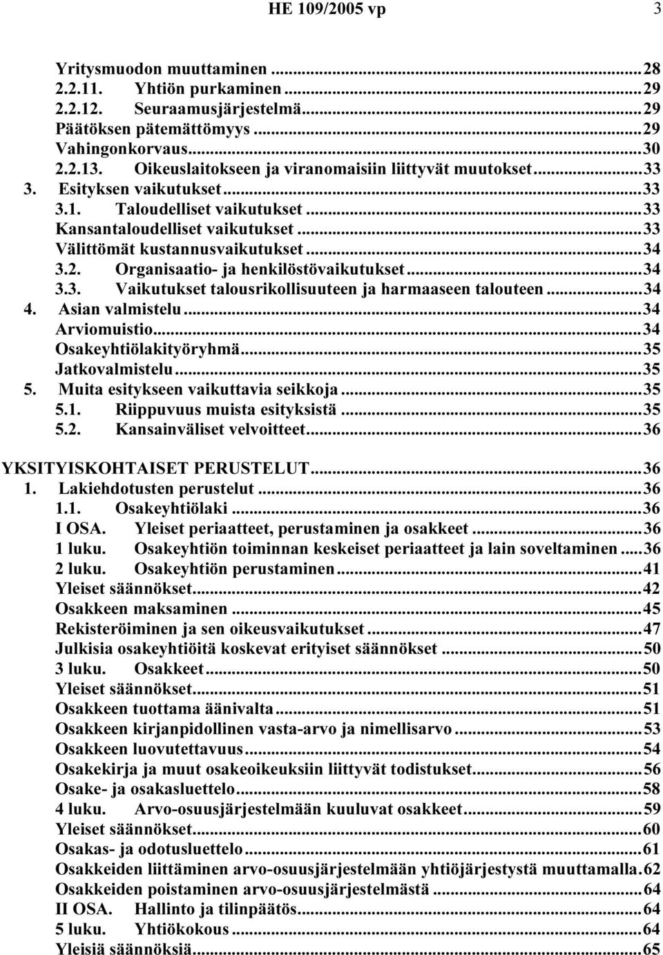 2. Organisaatio- ja henkilöstövaikutukset...34 3.3. Vaikutukset talousrikollisuuteen ja harmaaseen talouteen...34 4. Asian valmistelu...34 Arviomuistio...34 Osakeyhtiölakityöryhmä...35 Jatkovalmistelu.