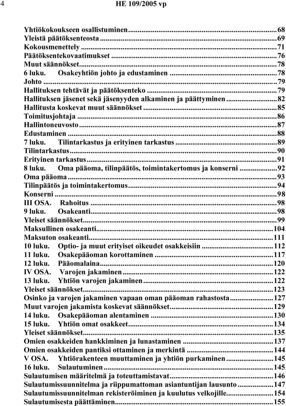 ..86 Hallintoneuvosto...87 Edustaminen...88 7 luku. Tilintarkastus ja erityinen tarkastus...89 Tilintarkastus...90 Erityinen tarkastus...91 8 luku.