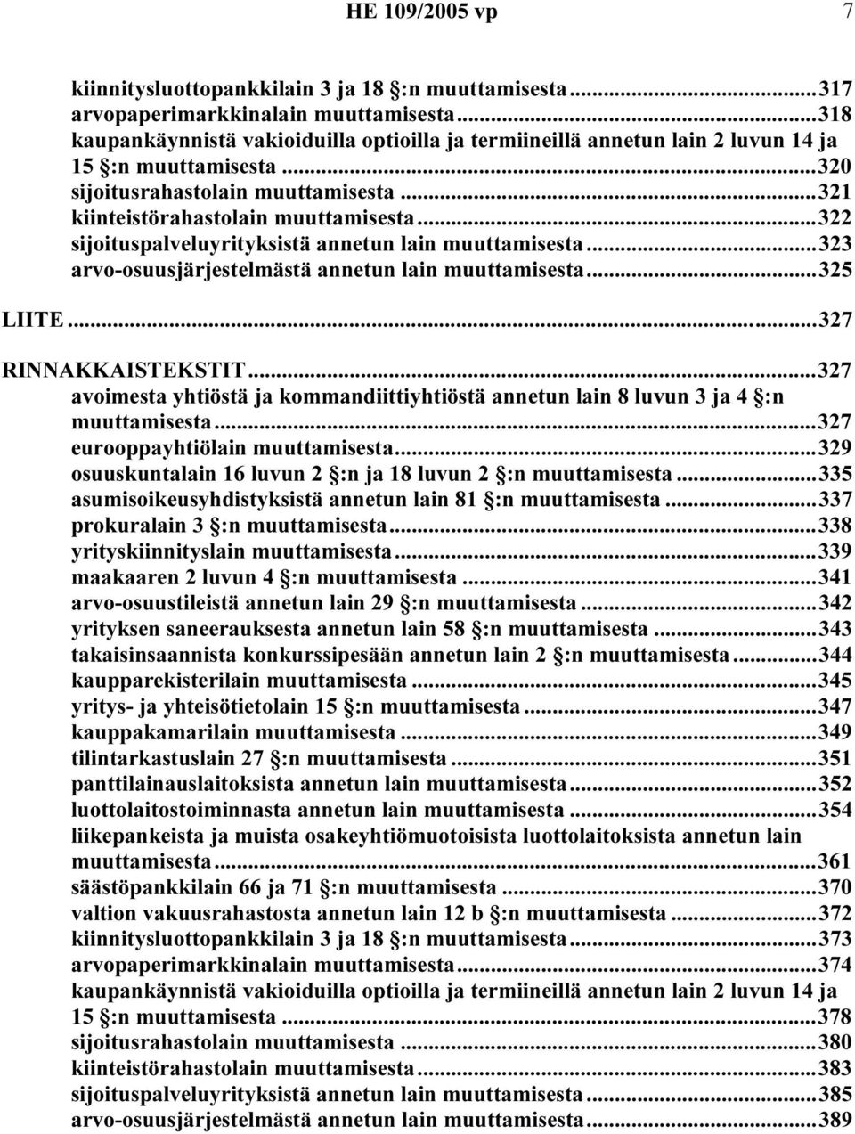 ..322 sijoituspalveluyrityksistä annetun lain muuttamisesta...323 arvo-osuusjärjestelmästä annetun lain muuttamisesta...325 LIITE...327 RINNAKKAISTEKSTIT.