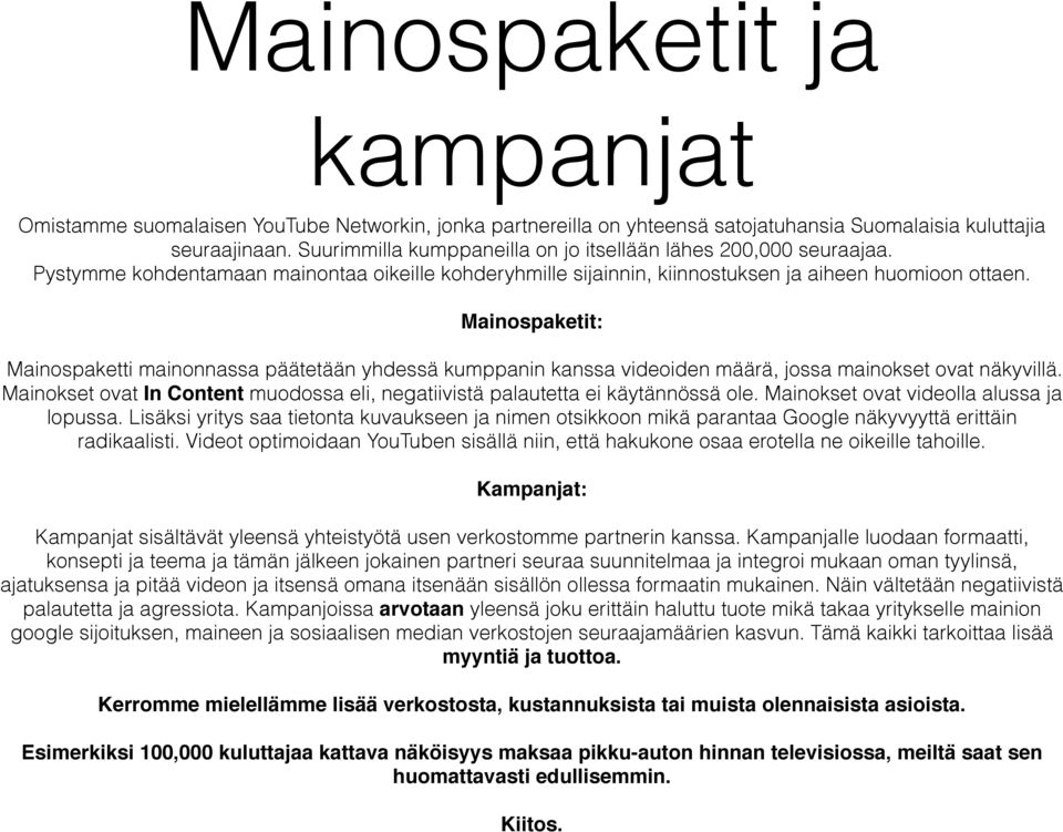 Mainospaketit: Mainospaketti mainonnassa päätetään yhdessä kumppanin kanssa videoiden määrä, jossa mainokset ovat näkyvillä.