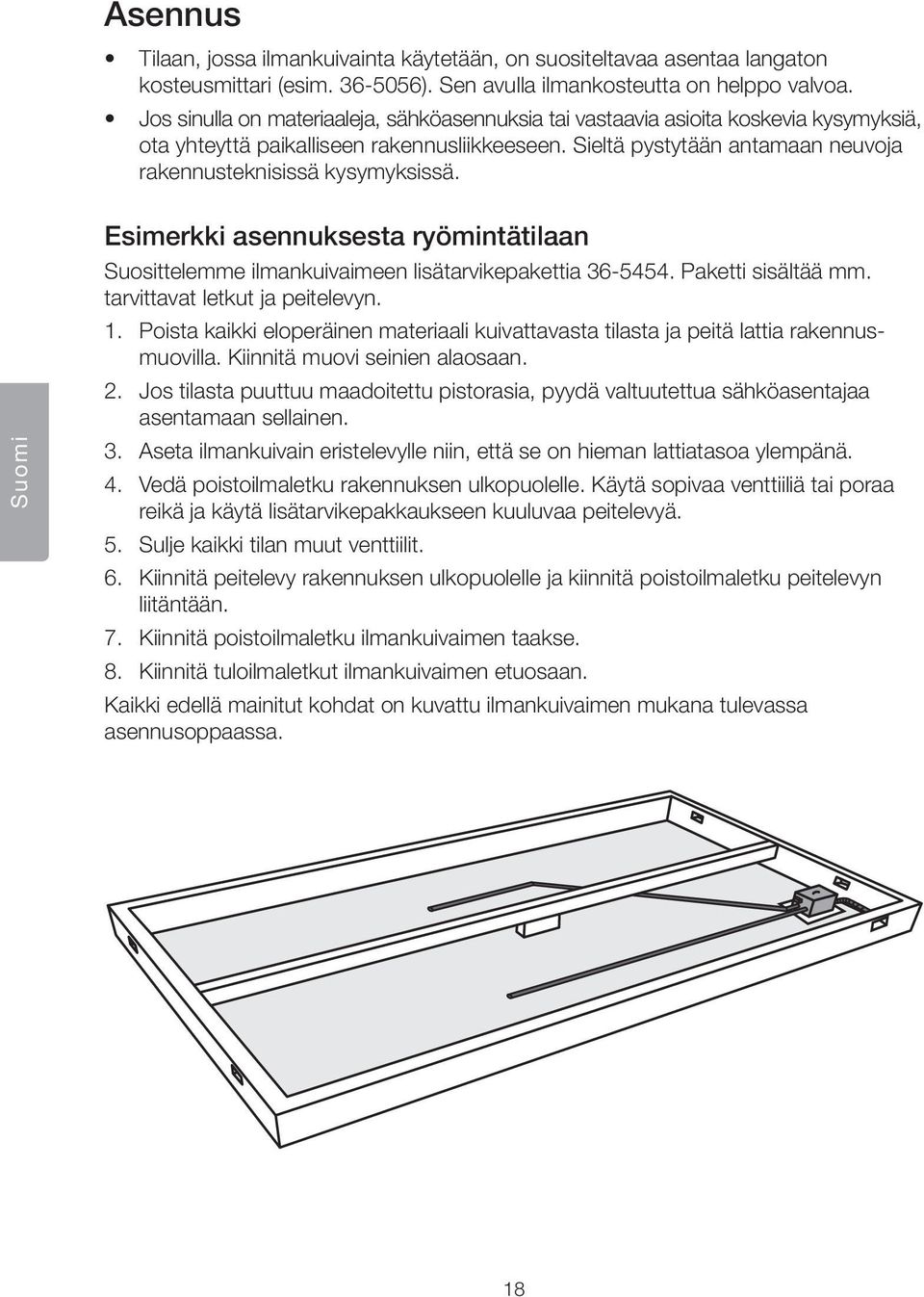 Sieltä pystytään antamaan neuvoja rakennusteknisissä kysymyksissä. Suomi Esimerkki asennuksesta ryömintätilaan Suosittelemme ilmankuivaimeen lisätarvikepakettia 36-5454. Paketti sisältää mm.